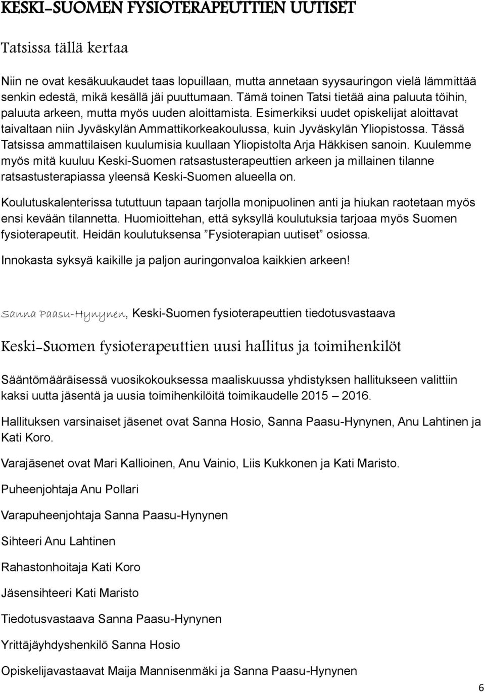 Esimerkiksi uudet opiskelijat aloittavat taivaltaan niin Jyväskylän Ammattikorkeakoulussa, kuin Jyväskylän Yliopistossa.