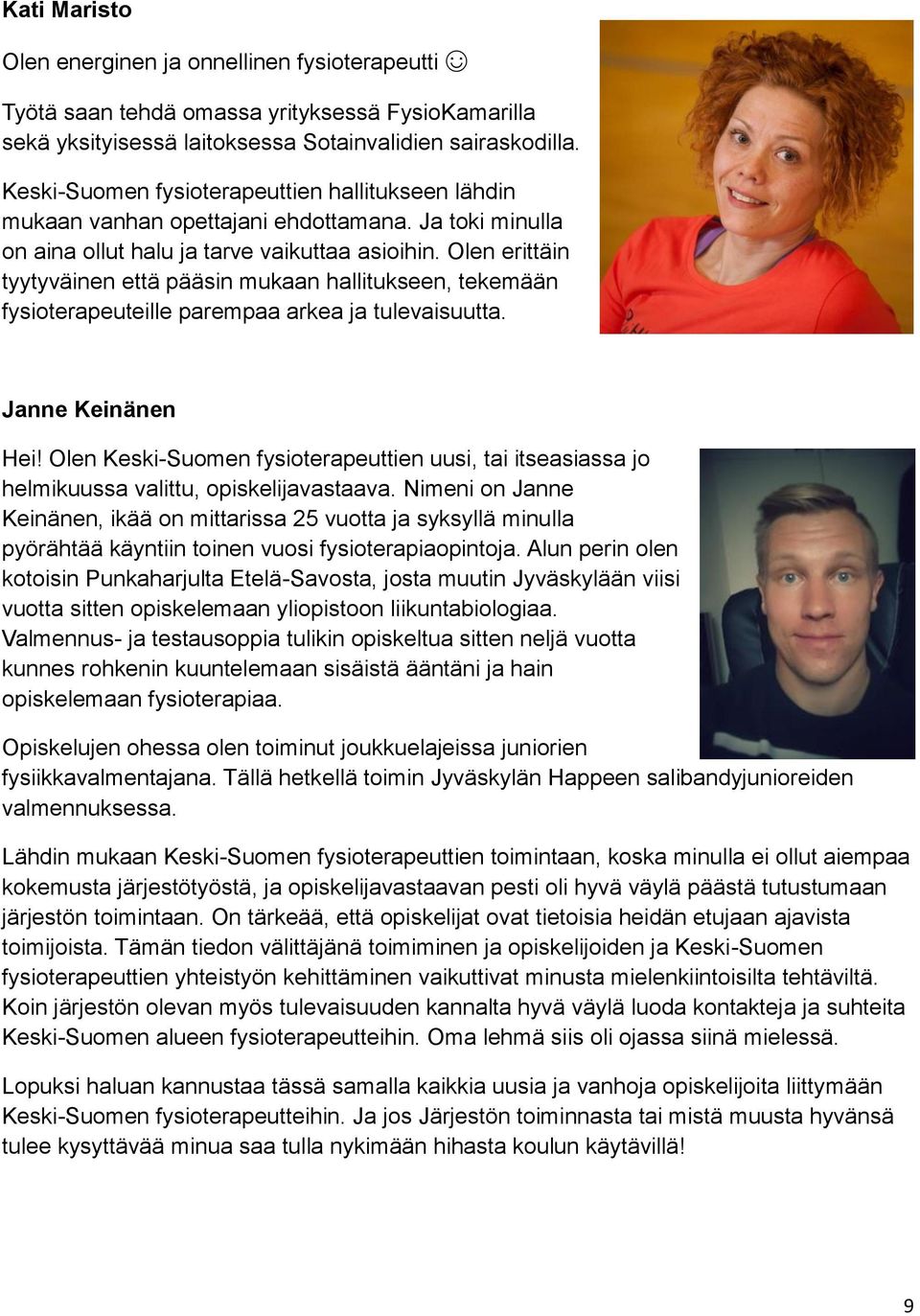 Olen erittäin tyytyväinen että pääsin mukaan hallitukseen, tekemään fysioterapeuteille parempaa arkea ja tulevaisuutta. Janne Keinänen Hei!