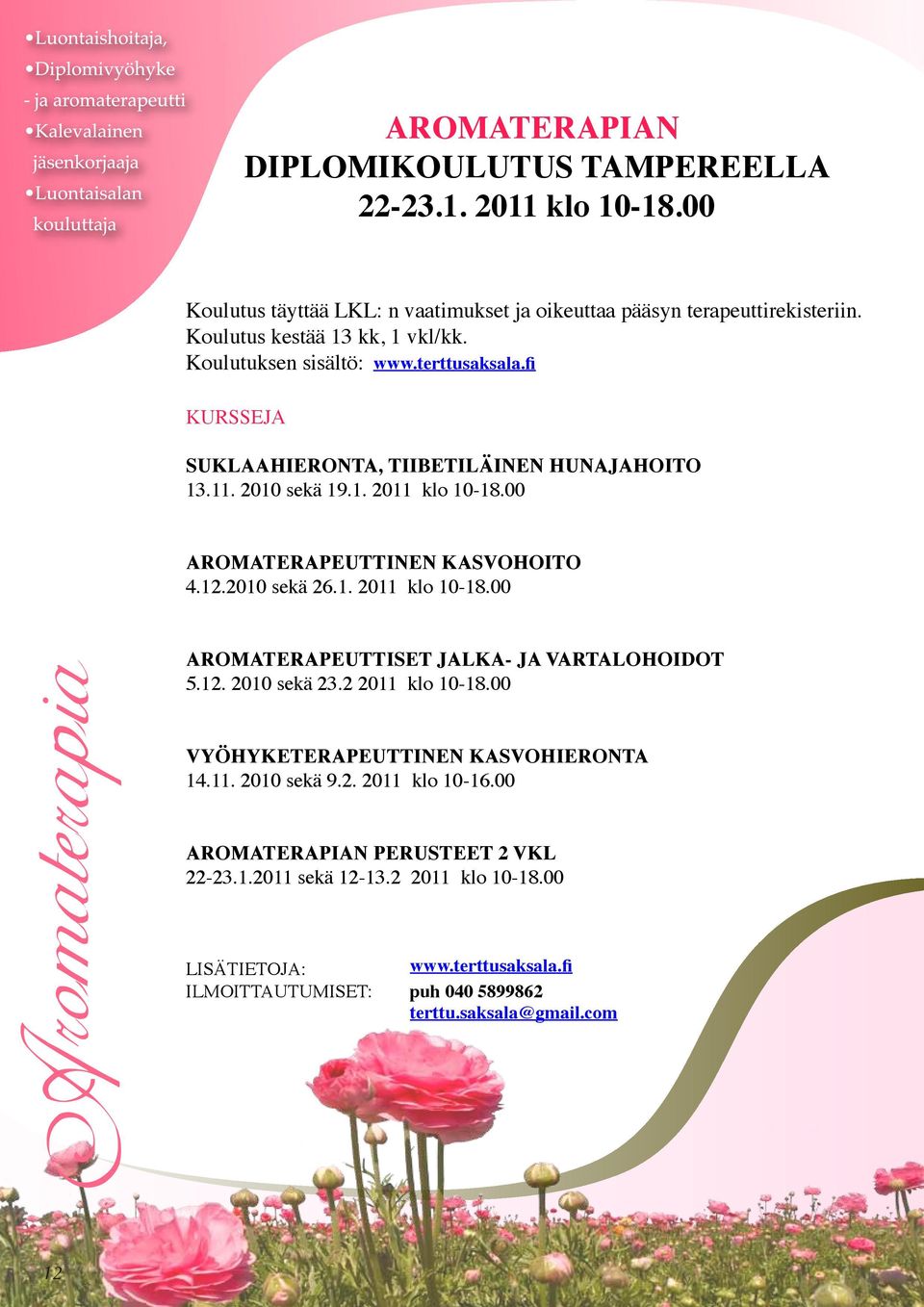 00 AROMATERAPEUTTINEN KASVOHOITO 4.12.2010 sekä 26.1. 2011 klo 10-18.00 AROMATERAPEUTTISET JALKA- JA VARTALOHOIDOT 5.12. 2010 sekä 23.2 2011 klo 10-18.