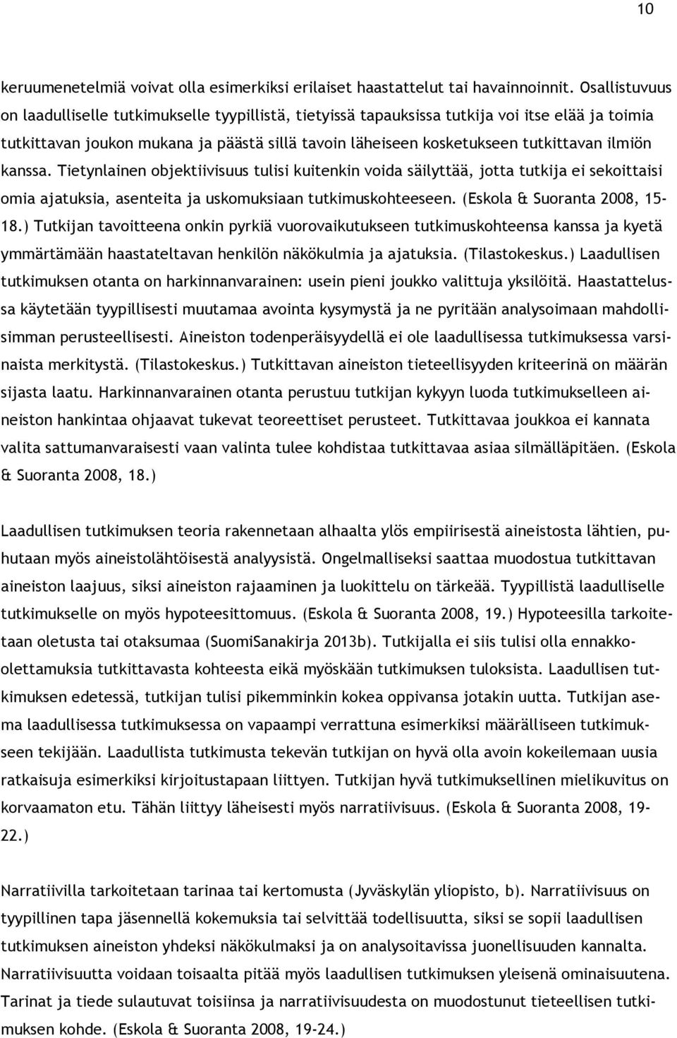 ilmiön kanssa. Tietynlainen objektiivisuus tulisi kuitenkin voida säilyttää, jotta tutkija ei sekoittaisi omia ajatuksia, asenteita ja uskomuksiaan tutkimuskohteeseen. (Eskola & Suoranta 2008, 15-18.