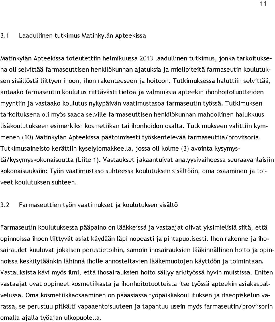 Tutkimuksessa haluttiin selvittää, antaako farmaseutin koulutus riittävästi tietoa ja valmiuksia apteekin ihonhoitotuotteiden myyntiin ja vastaako koulutus nykypäivän vaatimustasoa farmaseutin työssä.