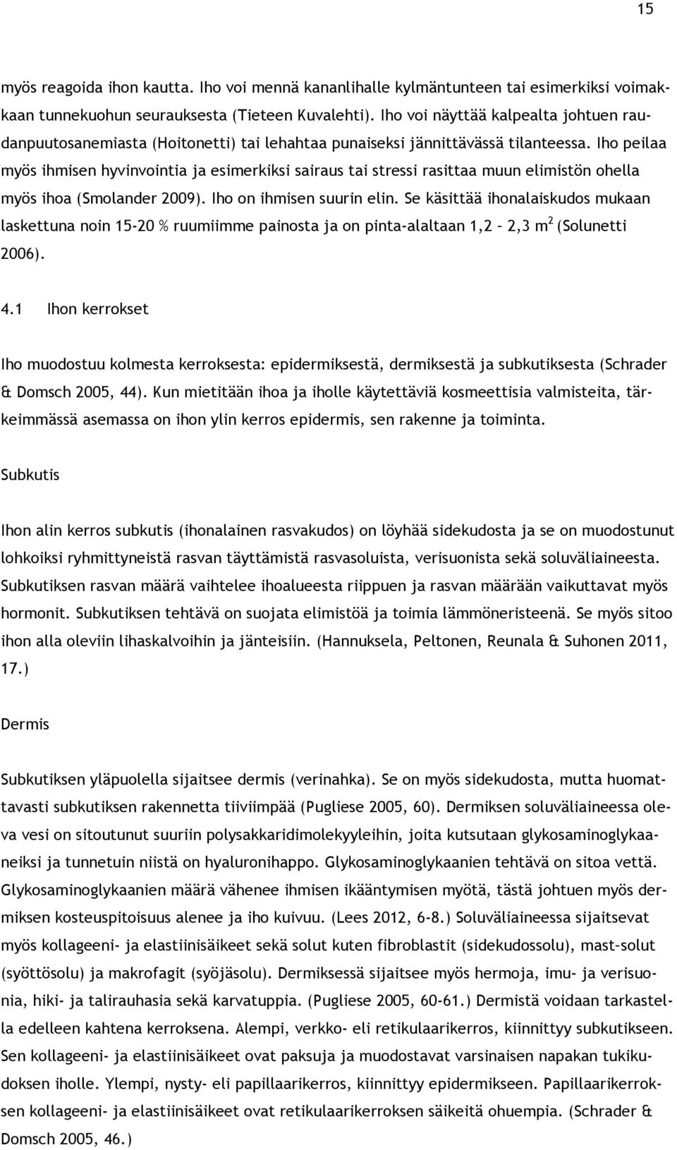 Iho peilaa myös ihmisen hyvinvointia ja esimerkiksi sairaus tai stressi rasittaa muun elimistön ohella myös ihoa (Smolander 2009). Iho on ihmisen suurin elin.