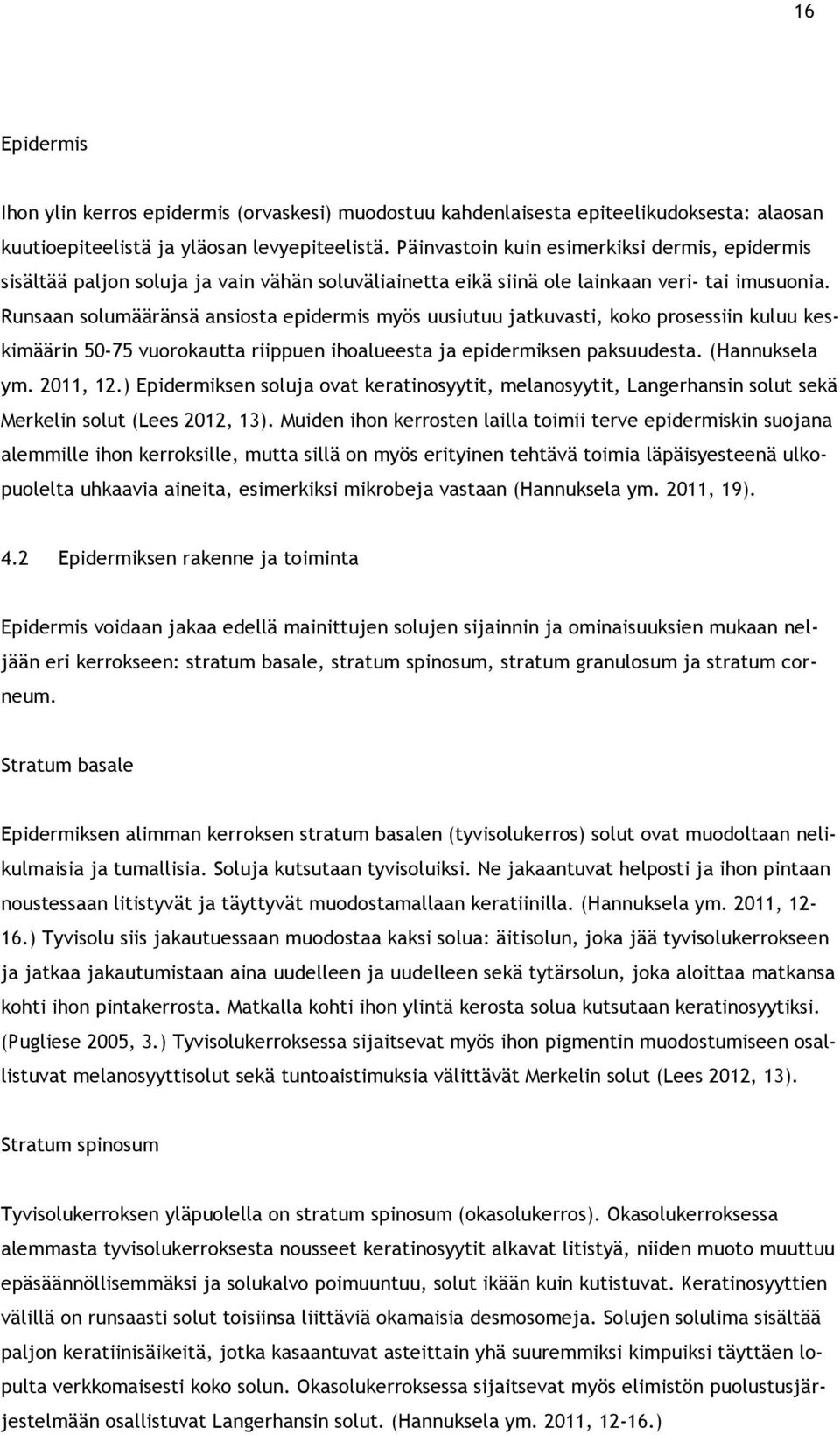 Runsaan solumääränsä ansiosta epidermis myös uusiutuu jatkuvasti, koko prosessiin kuluu keskimäärin 50-75 vuorokautta riippuen ihoalueesta ja epidermiksen paksuudesta. (Hannuksela ym. 2011, 12.