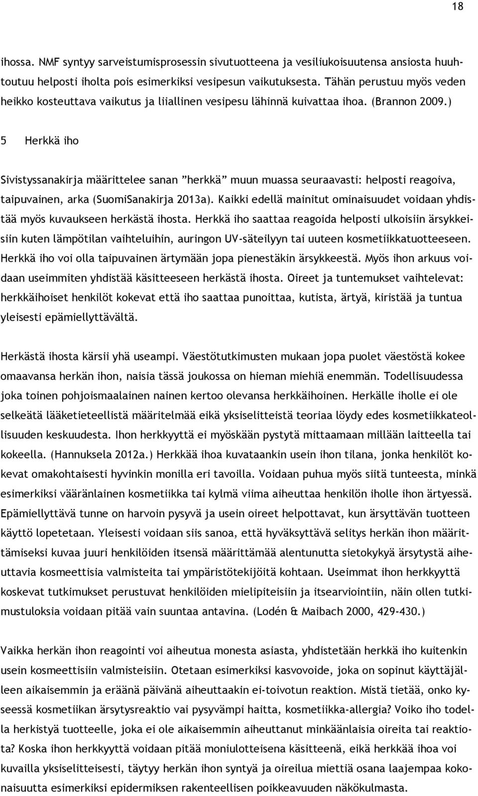 ) 5 Herkkä iho Sivistyssanakirja määrittelee sanan herkkä muun muassa seuraavasti: helposti reagoiva, taipuvainen, arka (SuomiSanakirja 2013a).