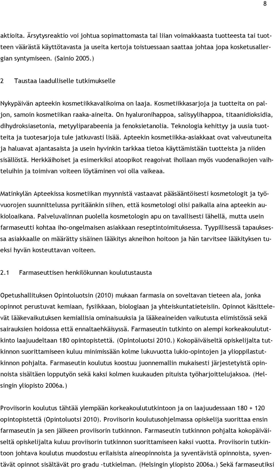 (Sainio 2005.) 2 Taustaa laadulliselle tutkimukselle Nykypäivän apteekin kosmetiikkavalikoima on laaja. Kosmetiikkasarjoja ja tuotteita on paljon, samoin kosmetiikan raaka-aineita.