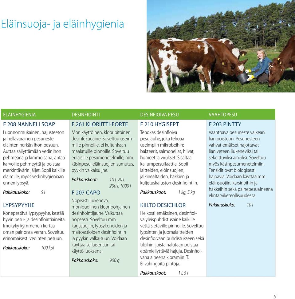 Sopii kaikille eläimille, myös vedinhygieniaan ennen lypsyä. 5 l LYPSYPYYHE Konepestävä lypsypyyhe, kestää hyvin pesu- ja desinfiointiaineita. Imukyky kymmenen kertaa oman painonsa verran.