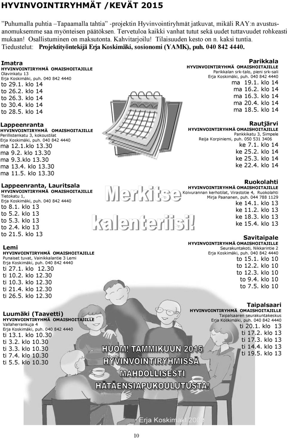 Tiedustelut: Projektityöntekijä Erja Koskimäki, sosionomi (YAMK), puh. 040 842 4440. Imatra Olavinkatu 13 Erja Koskimäki, puh. 040 842 4440 to 29.1. klo 14 to 26.2. klo 14 to 26.3. klo 14 to 30.4. klo 14 to 28.