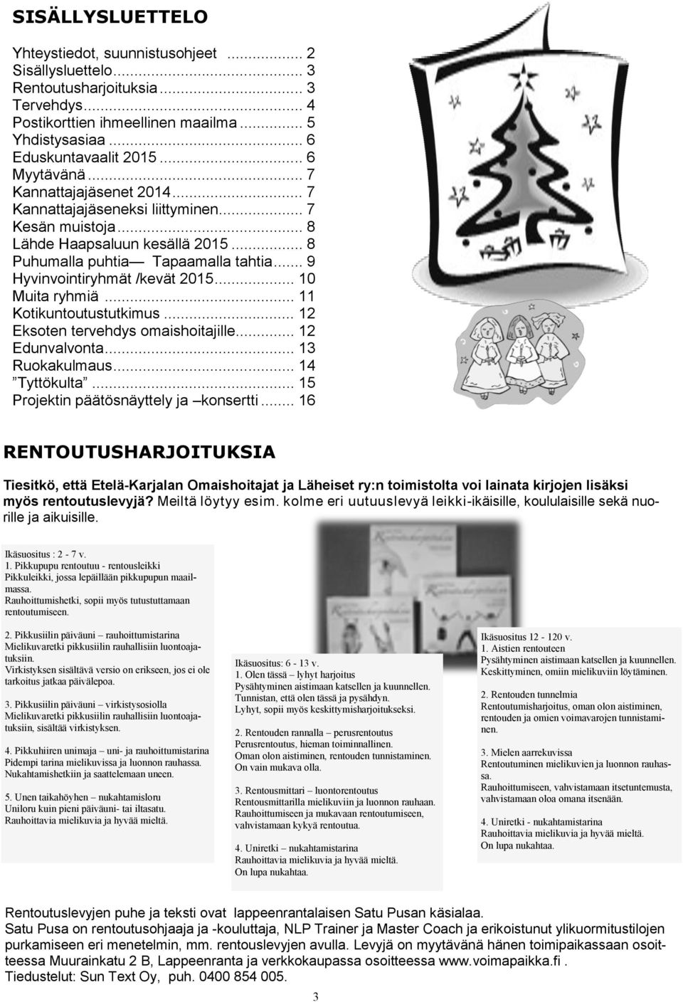 .. 9 Hyvinvointiryhmät /kevät 2015... 10 Muita ryhmiä... 11 Kotikuntoutustutkimus... 12 Eksoten tervehdys omaishoitajille... 12 Edunvalvonta... 13 Ruokakulmaus... 14 Tyttökulta.