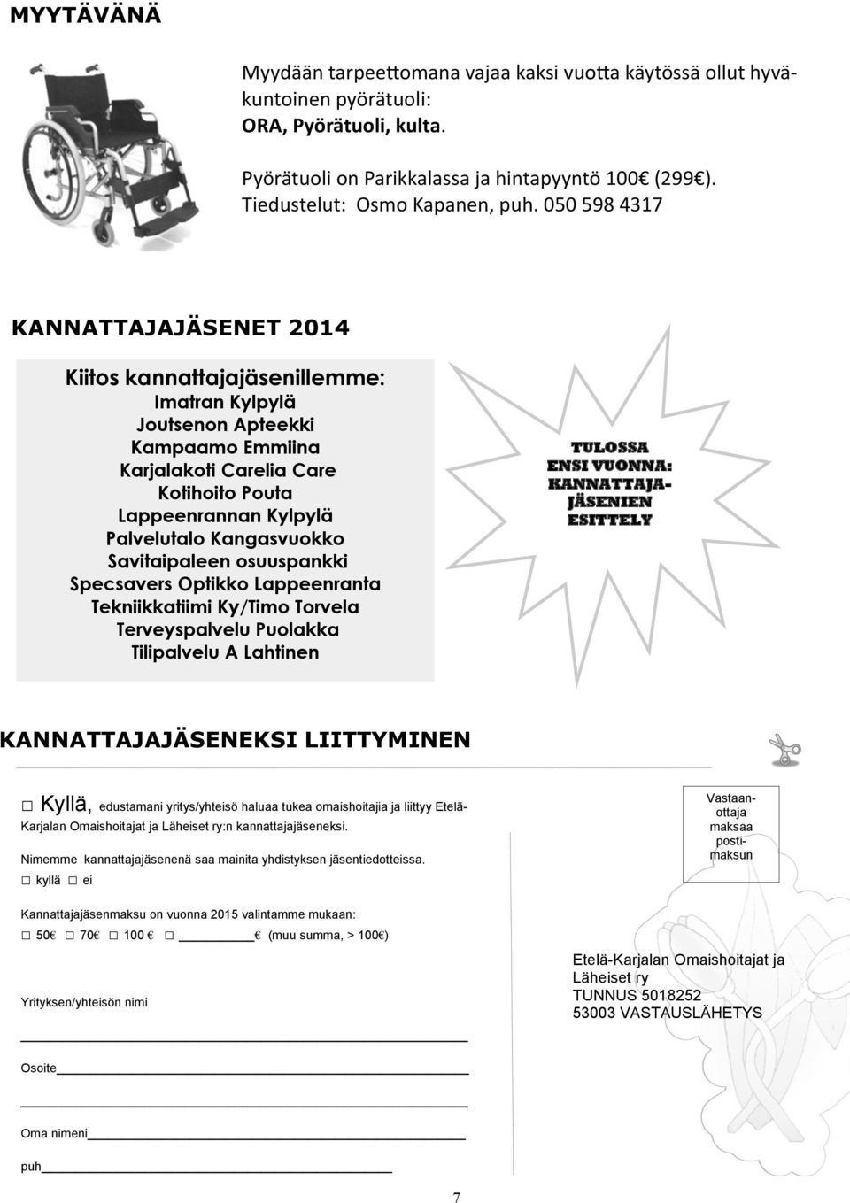 050 598 4317 KANNATTAJAJÄSENET 2014 Kiitos kannattajajäsenillemme: Imatran Kylpylä Joutsenon Apteekki Kampaamo Emmiina Karjalakoti Carelia Care Kotihoito Pouta Lappeenrannan Kylpylä Palvelutalo