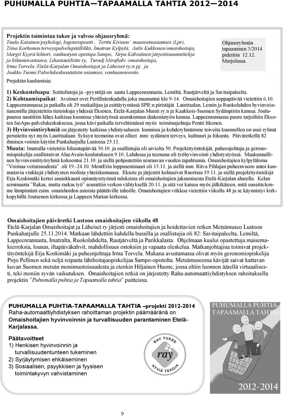 Lihastautiliitto ry, Turadj Miraftabi /omaishoitaja, Irma Torvela /Etelä-Karjalan Omaishoitajat ja Läheiset ry:n pj. ja Jaakko Tuomi/Palvelukeskussäätiön asiamies, vanhusneuvosto.