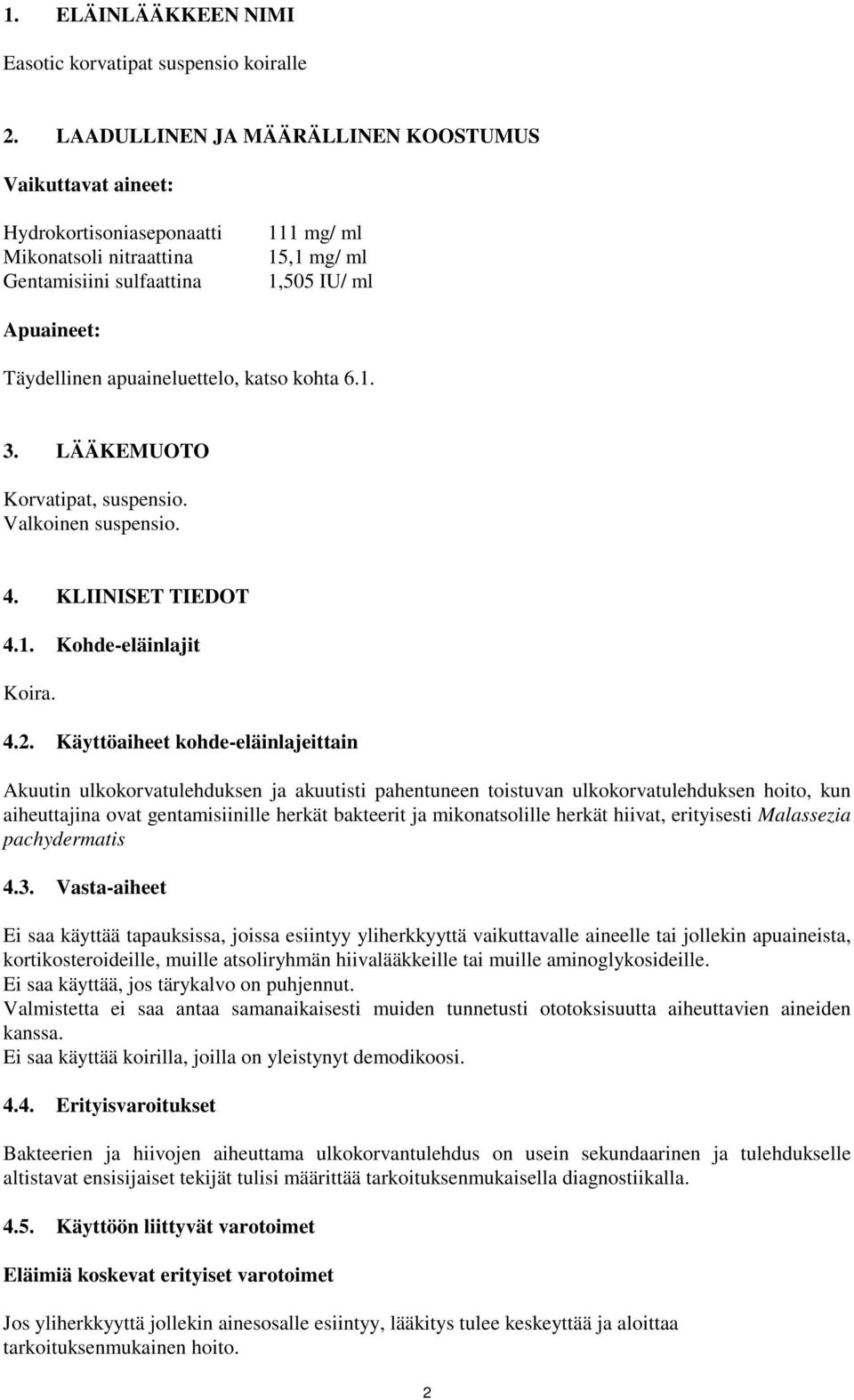 apuaineluettelo, katso kohta 6.1. 3. LÄÄKEMUOTO Korvatipat, suspensio. Valkoinen suspensio. 4. KLIINISET TIEDOT 4.1. Kohde-eläinlajit Koira. 4.2.