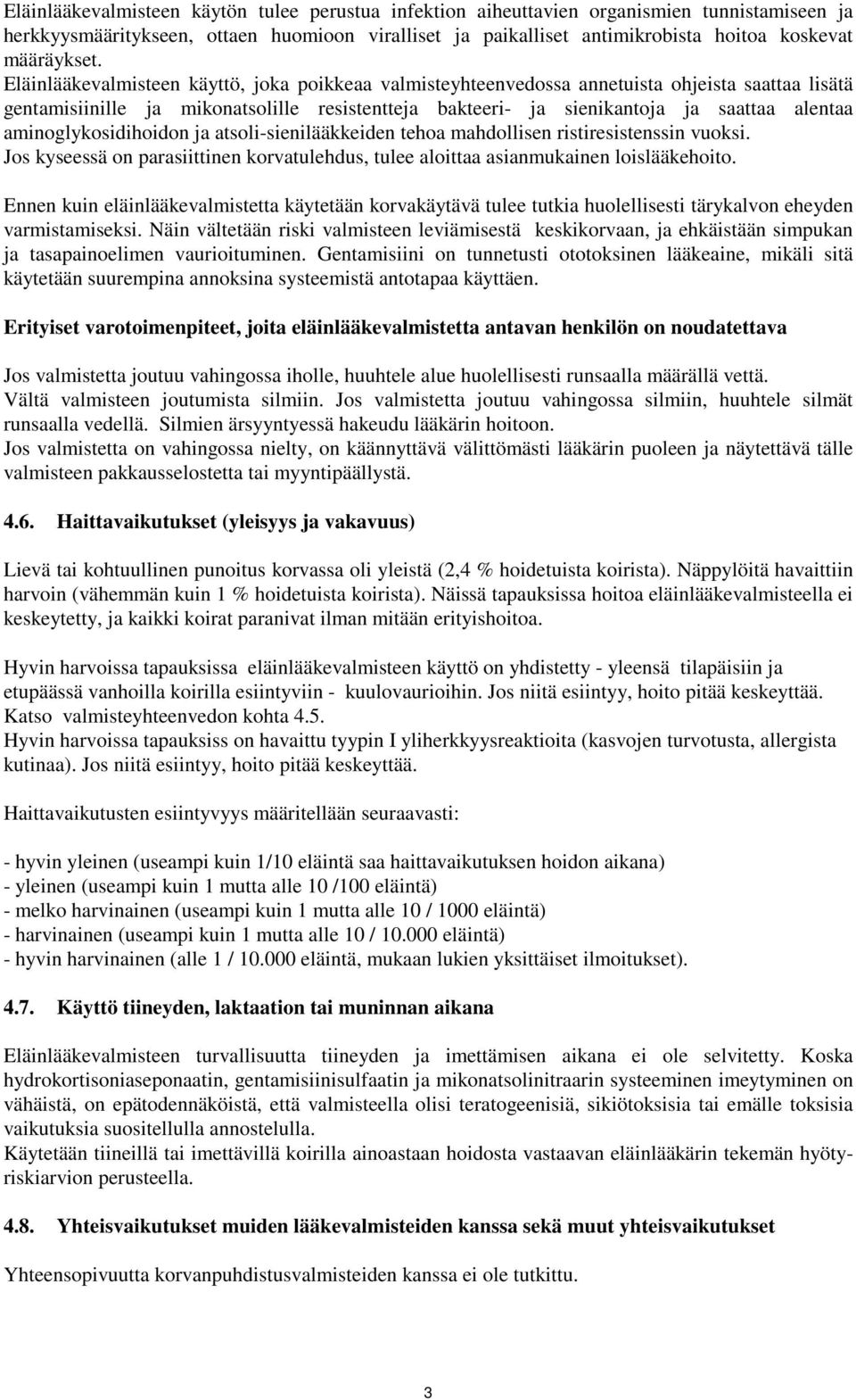 Eläinlääkevalmisteen käyttö, joka poikkeaa valmisteyhteenvedossa annetuista ohjeista saattaa lisätä gentamisiinille ja mikonatsolille resistentteja bakteeri- ja sienikantoja ja saattaa alentaa