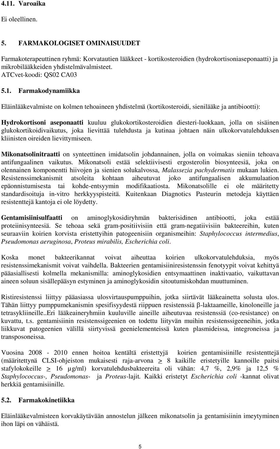 Farmakodynamiikka Eläinlääkevalmiste on kolmen tehoaineen yhdistelmä (kortikosteroidi, sienilääke ja antibiootti): Hydrokortisoni aseponaatti kuuluu glukokortikosteroidien diesteri-luokkaan, jolla on