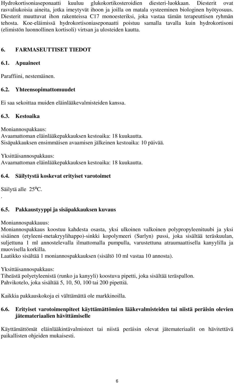 Koe-eläimissä hydrokortisoniaseponaatti poistuu samalla tavalla kuin hydrokortisoni (elimistön luonnollinen kortisoli) virtsan ja ulosteiden kautta. 6. FARMASEUTTISET TIEDOT 6.1.