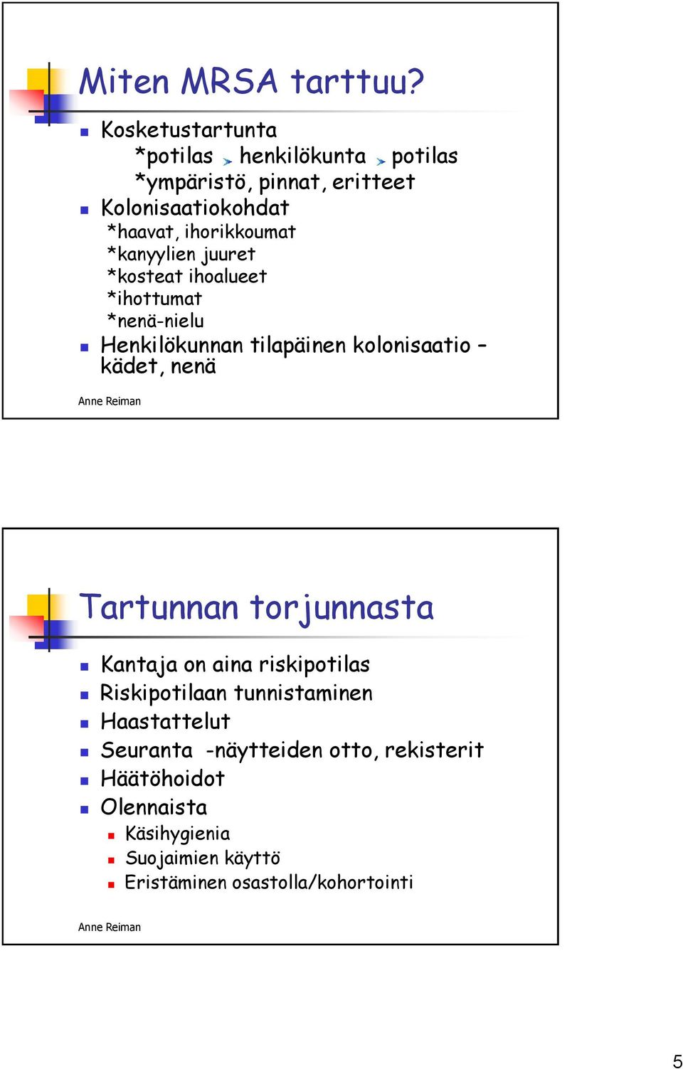 *kanyylien juuret *kosteat ihoalueet *ihottumat *nenä-nielu Henkilökunnan tilapäinen kolonisaatio kädet, nenä