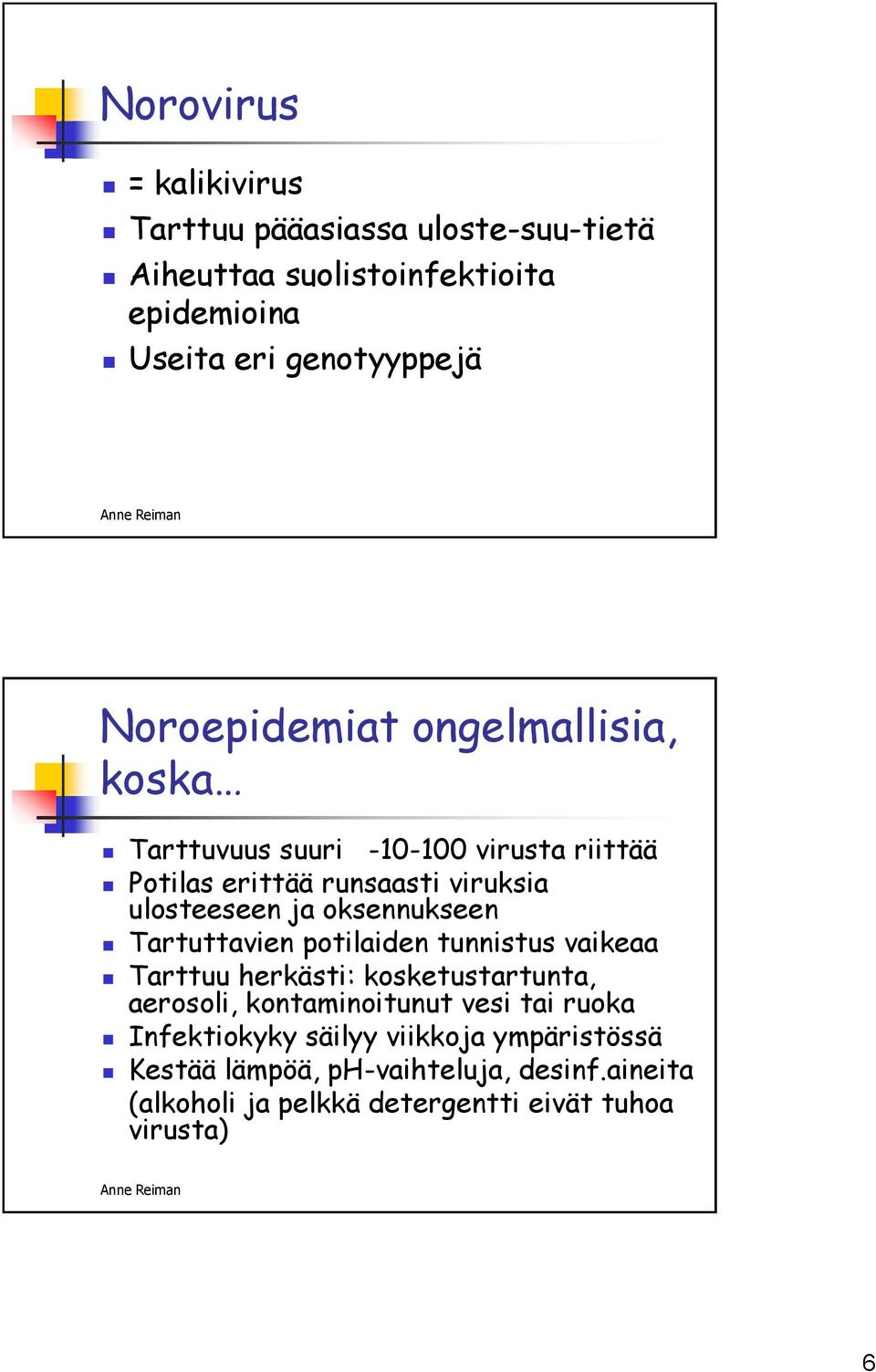 oksennukseen Tartuttavien potilaiden tunnistus vaikeaa Tarttuu herkästi: kosketustartunta, aerosoli, kontaminoitunut vesi tai ruoka