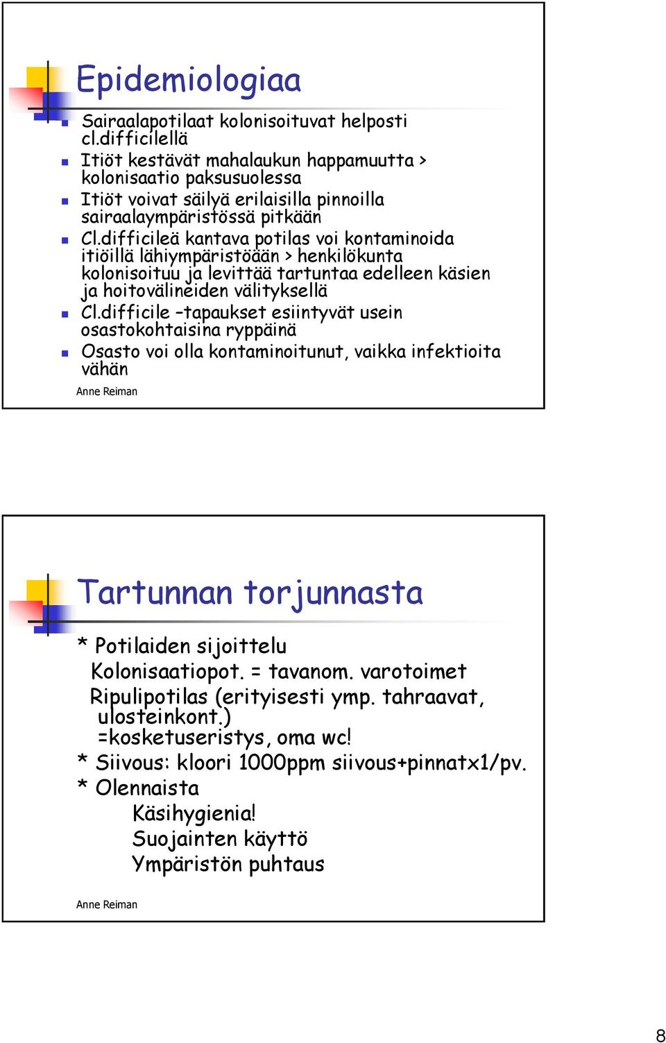 difficileä kantava potilas voi kontaminoida itiöillä lähiympäristöään > henkilökunta kolonisoituu ja levittää tartuntaa edelleen käsien ja hoitovälineiden välityksellä Cl.