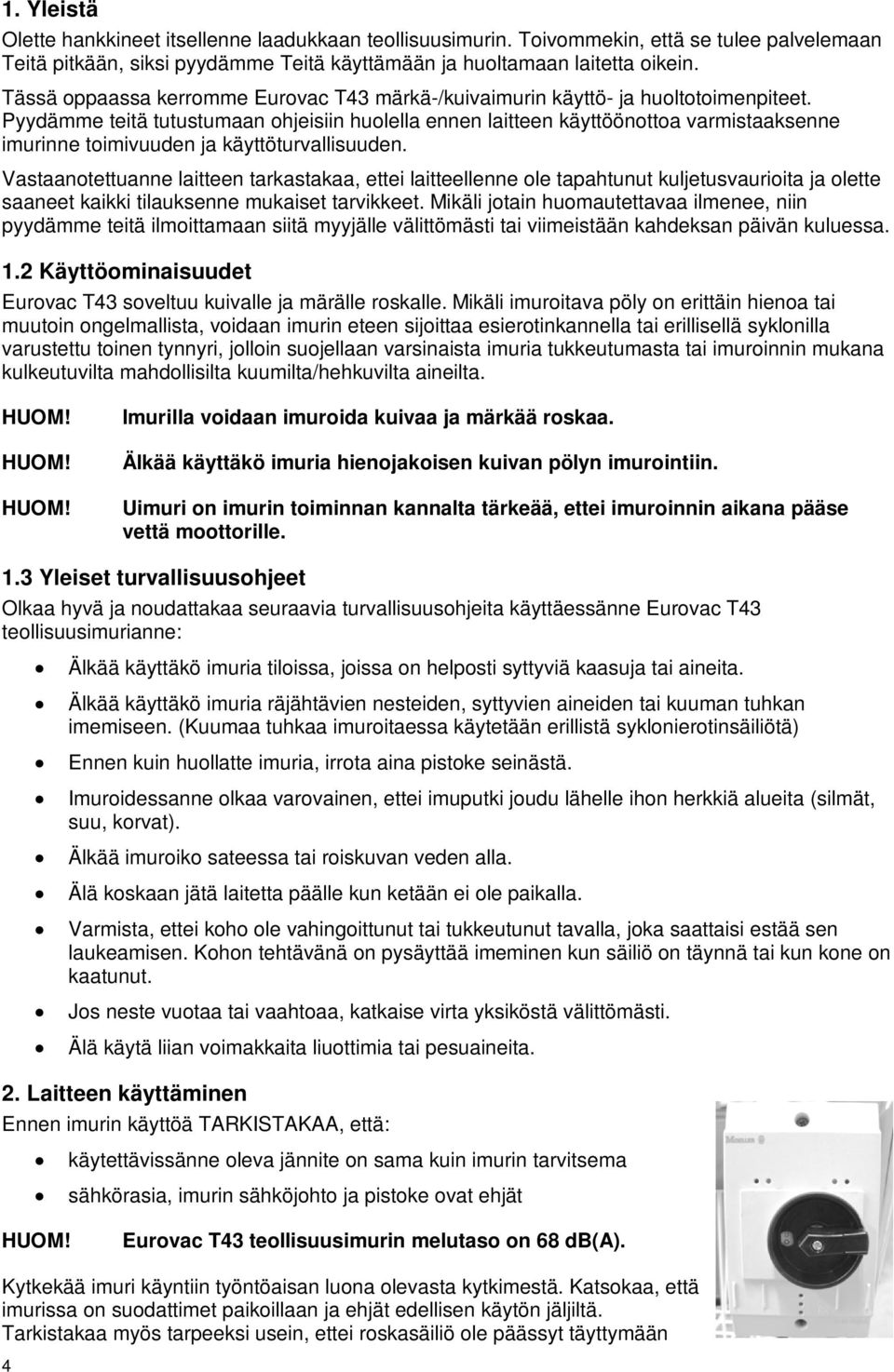 Pyydämme teitä tutustumaan ohjeisiin huolella ennen laitteen käyttöönottoa varmistaaksenne imurinne toimivuuden ja käyttöturvallisuuden.