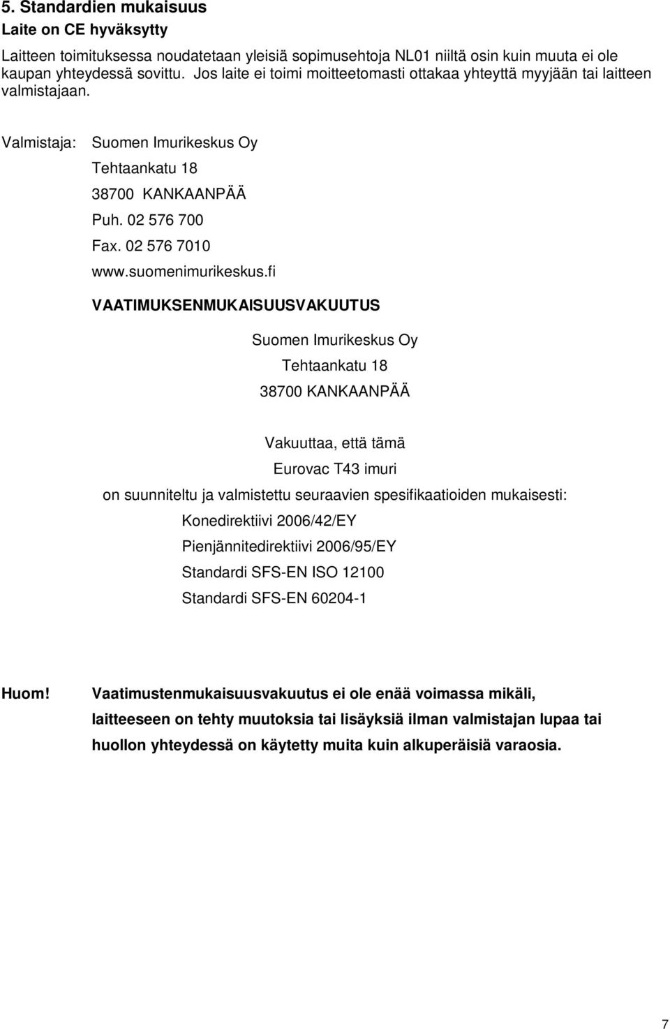 fi VAATIMUKSENMUKAISUUSVAKUUTUS 38700 KANKAANPÄÄ Vakuuttaa, että tämä Eurovac T43 imuri on suunniteltu ja valmistettu seuraavien spesifikaatioiden mukaisesti: Konedirektiivi 2006/42/EY