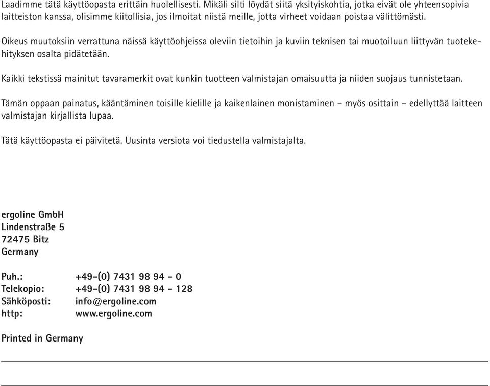 Oikeus muutoksiin verrattuna näissä käyttöohjeissa oleviin tietoihin ja kuviin teknisen tai muotoiluun liittyvän tuotekehityksen osalta pidätetään.