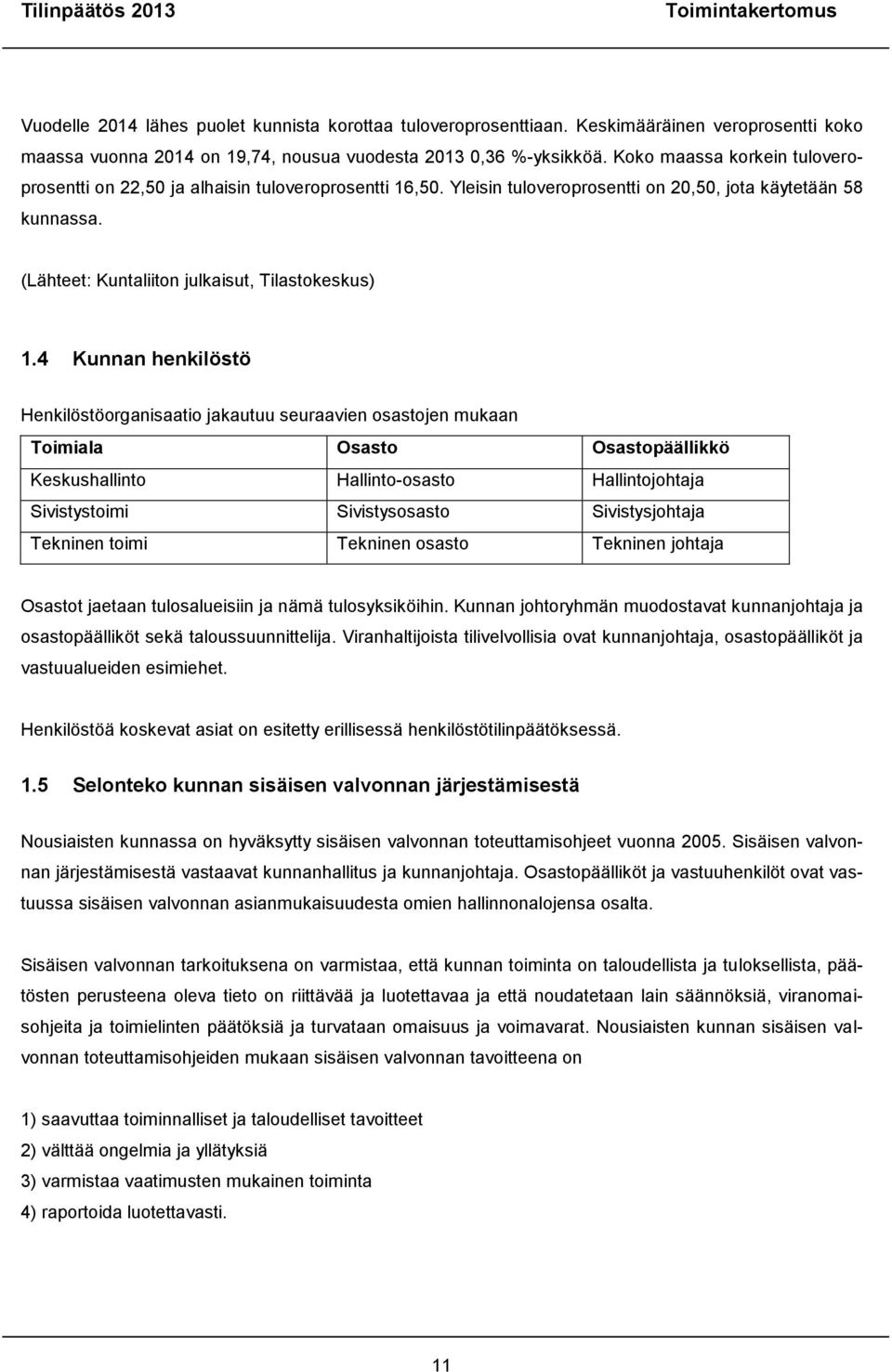 4 Kunnan henkilöstö Henkilöstöorganisaatio jakautuu seuraavien osastojen mukaan Toimiala Osasto Osastopäällikkö Keskushallinto Hallinto-osasto Hallintojohtaja Sivistystoimi Sivistysosasto