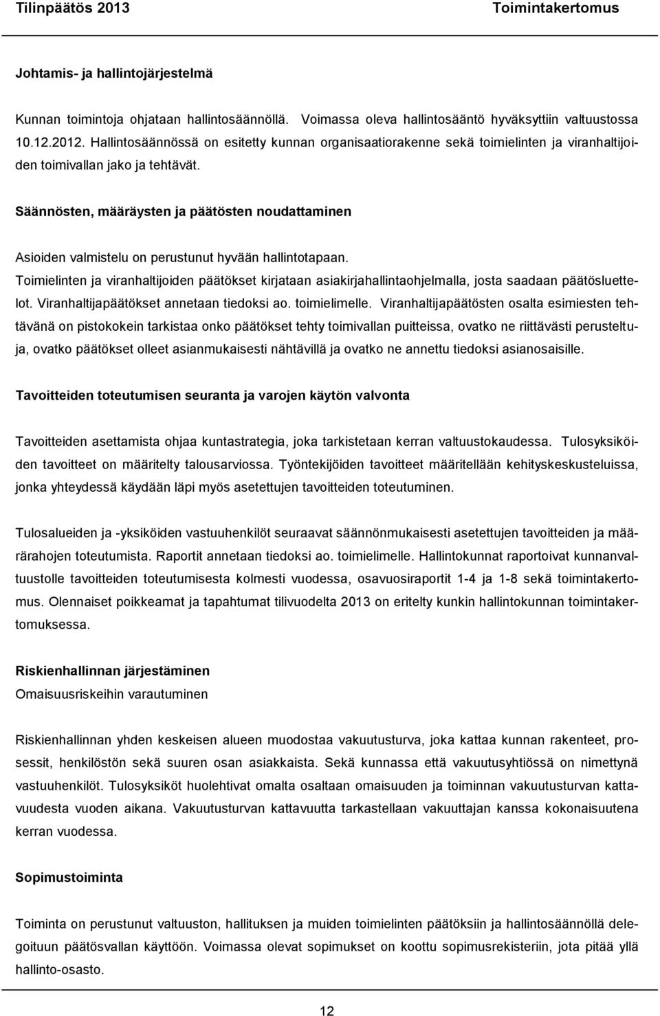 Säännösten, määräysten ja päätösten noudattaminen Asioiden valmistelu on perustunut hyvään hallintotapaan.