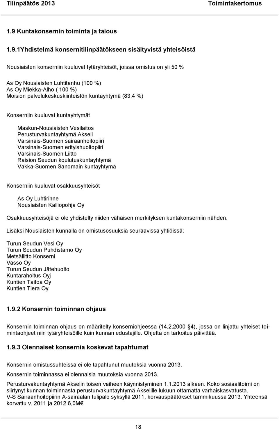 1Yhdistelmä konsernitilinpäätökseen sisältyvistä yhteisöistä Nousiaisten konserniin kuuluvat tytäryhteisöt, joissa omistus on yli 50 % As Oy Nousiaisten Luhtitanhu (100 %) As Oy Miekka-Alho ( 100 %)