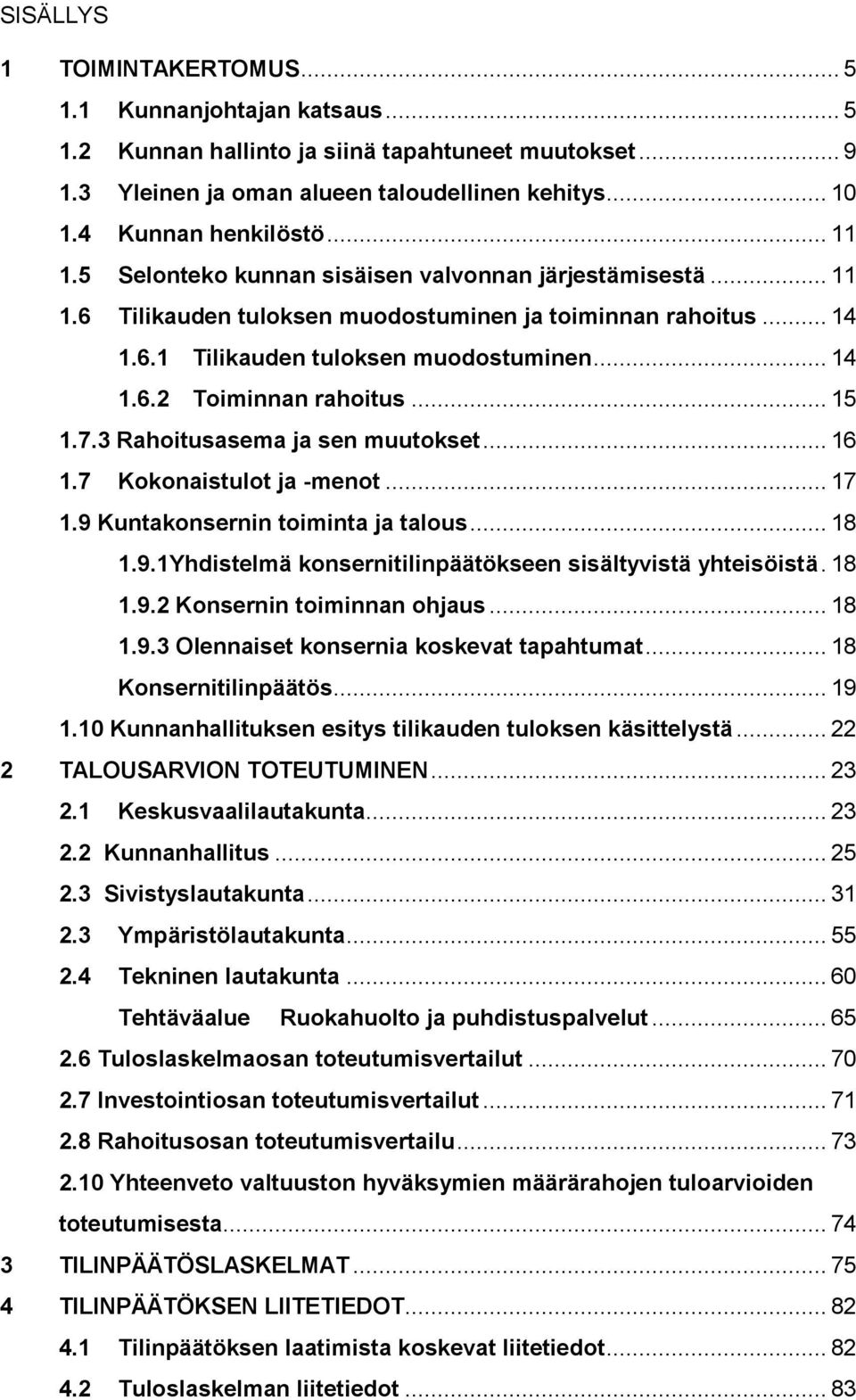 .. 15 1.7.3 Rahoitusasema ja sen muutokset... 16 1.7 Kokonaistulot ja -menot... 17 1.9 Kuntakonsernin toiminta ja talous... 18 1.9.1Yhdistelmä konsernitilinpäätökseen sisältyvistä yhteisöistä. 18 1.9.2 Konsernin toiminnan ohjaus.