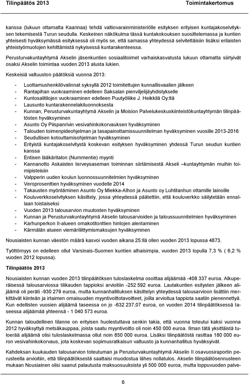 kehittämistä nykyisessä kuntarakenteessa. Perusturvakuntayhtymä Akselin jäsenkuntien sosiaalitoimet varhaiskasvatusta lukuun ottamatta siirtyivät osaksi Akselin toimintaa vuoden 2013 alusta lukien.