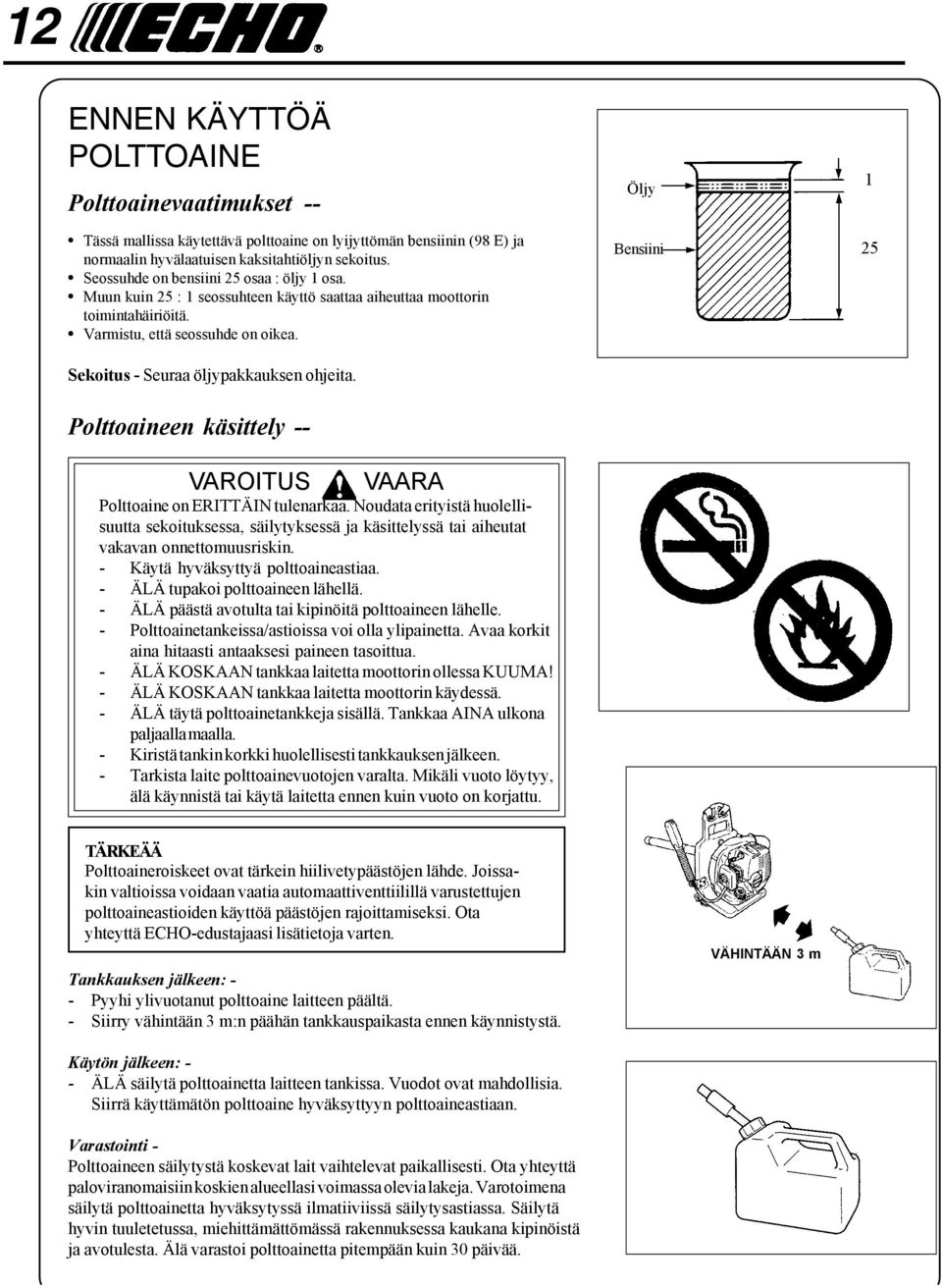 Bensiini 25 Sekoitus - Seuraa öljypakkauksen ohjeita. Polttoaineen käsittely -- Polttoaine on ERITTÄIN tulenarkaa.