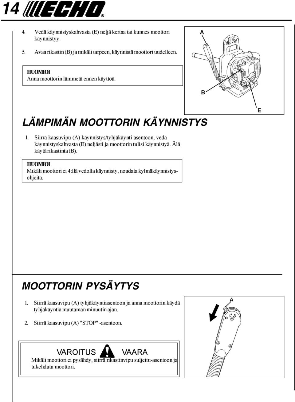 Siirrä kaasuvipu (A) käynnistys/tyhjäkäynti asentoon, vedä käynnistyskahvasta (E) neljästi ja moottorin tulisi käynnistyä. Älä käytä rikastinta (B).