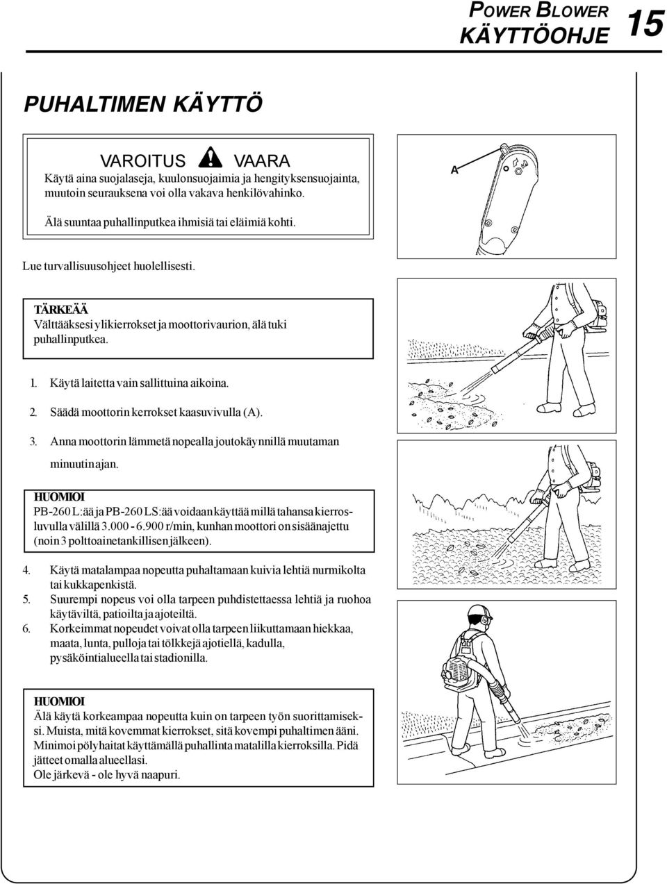 Käytä laitetta vain sallittuina aikoina. 2. Säädä moottorin kerrokset kaasuvivulla (A). 3. Anna moottorin lämmetä nopealla joutokäynnillä muutaman minuutin ajan.