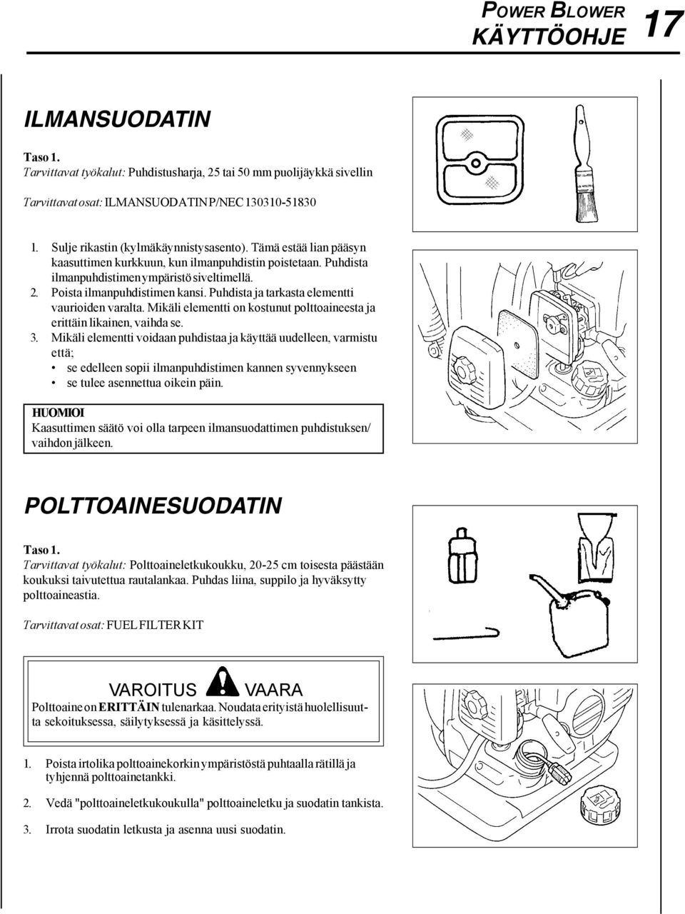 Puhdista ja tarkasta elementti vaurioiden varalta. Mikäli elementti on kostunut polttoaineesta ja erittäin likainen, vaihda se. 3.
