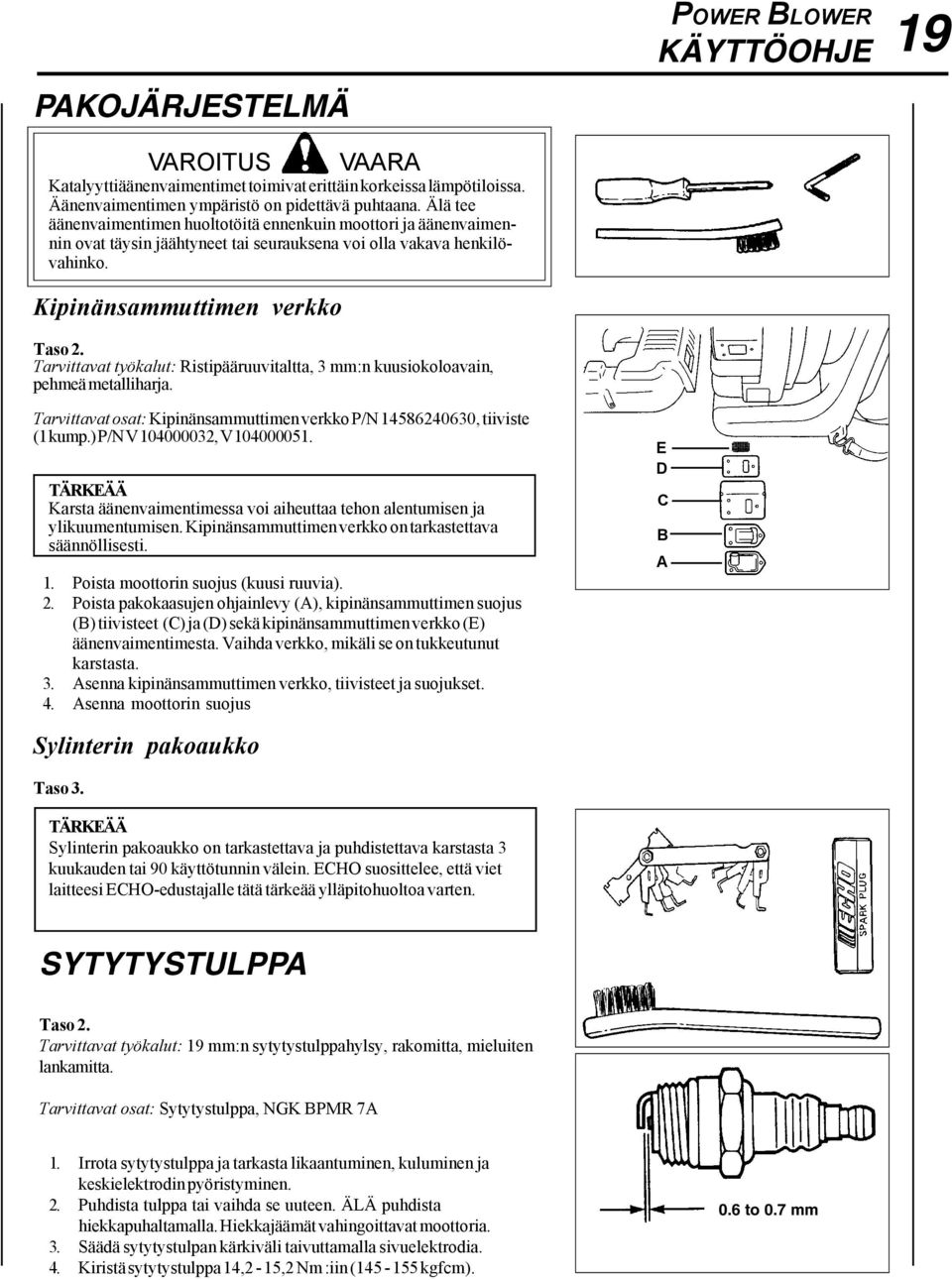 Tarvittavat työkalut: Ristipääruuvitaltta, 3 mm:n kuusiokoloavain, pehmeä metalliharja. Tarvittavat osat: Kipinänsammuttimen verkko P/N 14586240630, tiiviste (1 kump.) P/N V 104000032, V 104000051.