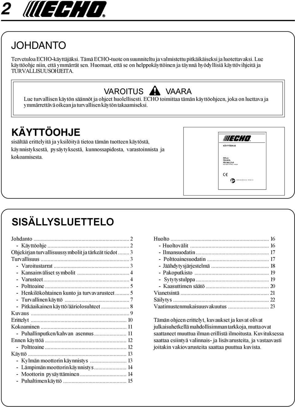ECHO toimittaa tämän käyttöohjeen, joka on luettava ja ymmärrettävä oikean ja turvallisen käytön takaamiseksi.