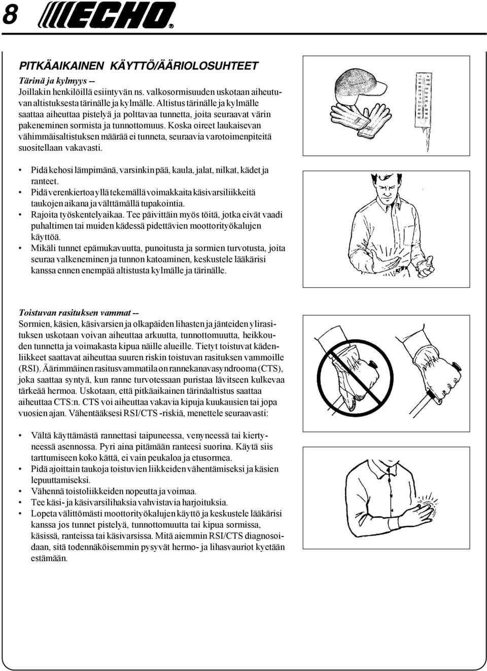 Koska oireet laukaisevan vähimmäisaltistuksen määrää ei tunneta, seuraavia varotoimenpiteitä suositellaan vakavasti. Pidä kehosi lämpimänä, varsinkin pää, kaula, jalat, nilkat, kädet ja ranteet.