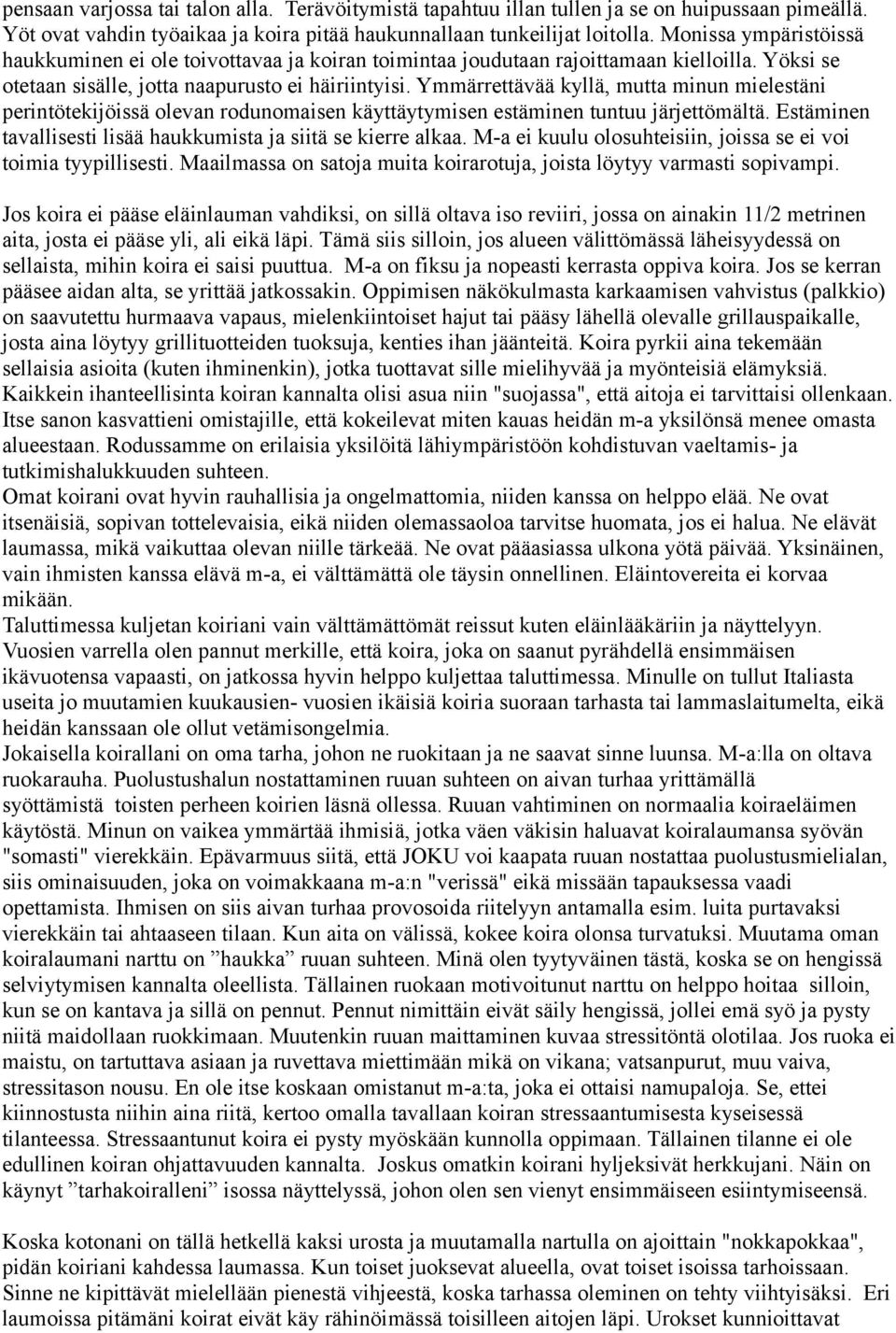 Ymmärrettävää kyllä, mutta minun mielestäni perintötekijöissä olevan rodunomaisen käyttäytymisen estäminen tuntuu järjettömältä. Estäminen tavallisesti lisää haukkumista ja siitä se kierre alkaa.