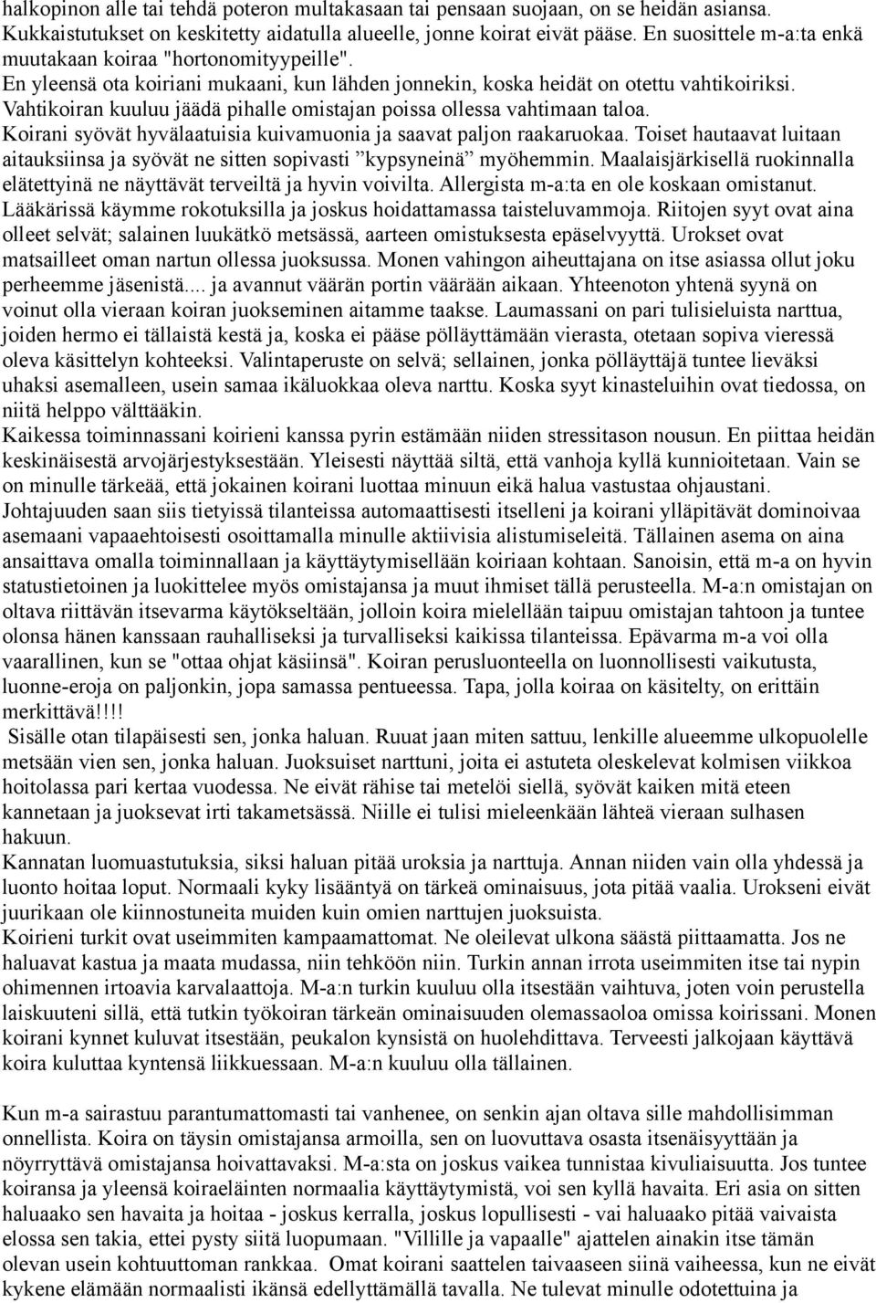 Vahtikoiran kuuluu jäädä pihalle omistajan poissa ollessa vahtimaan taloa. Koirani syövät hyvälaatuisia kuivamuonia ja saavat paljon raakaruokaa.