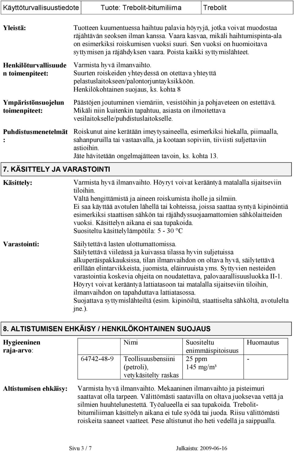 Varmista hyvä ilmanvaihto. Suurten roiskeiden yhteydessä on otettava yhteyttä pelastuslaitokseen/palontorjuntayksikköön. Henkilökohtainen suojaus, ks.