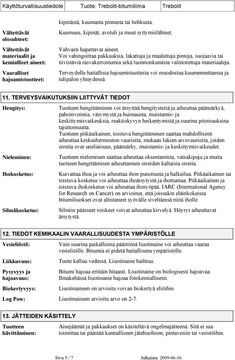 Terveydelle haitallisia hajoamistuotteita voi muodostua kuumennettaessa ja tulipalon yhteydessä. 11.