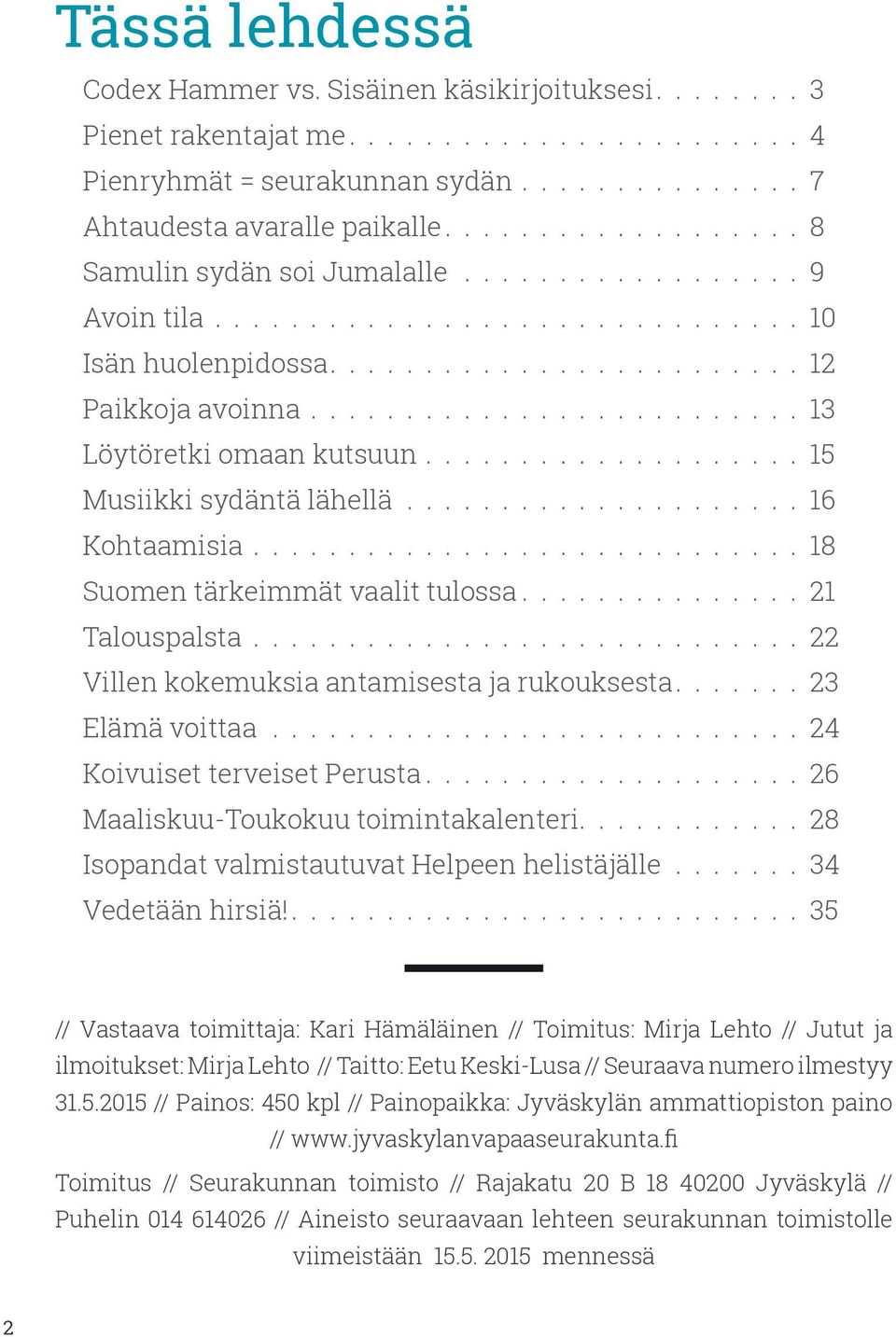 ......................... 13 Löytöretki omaan kutsuun.................... 15 Musiikki sydäntä lähellä..................... 16 Kohtaamisia............................. 18 Suomen tärkeimmät vaalit tulossa.