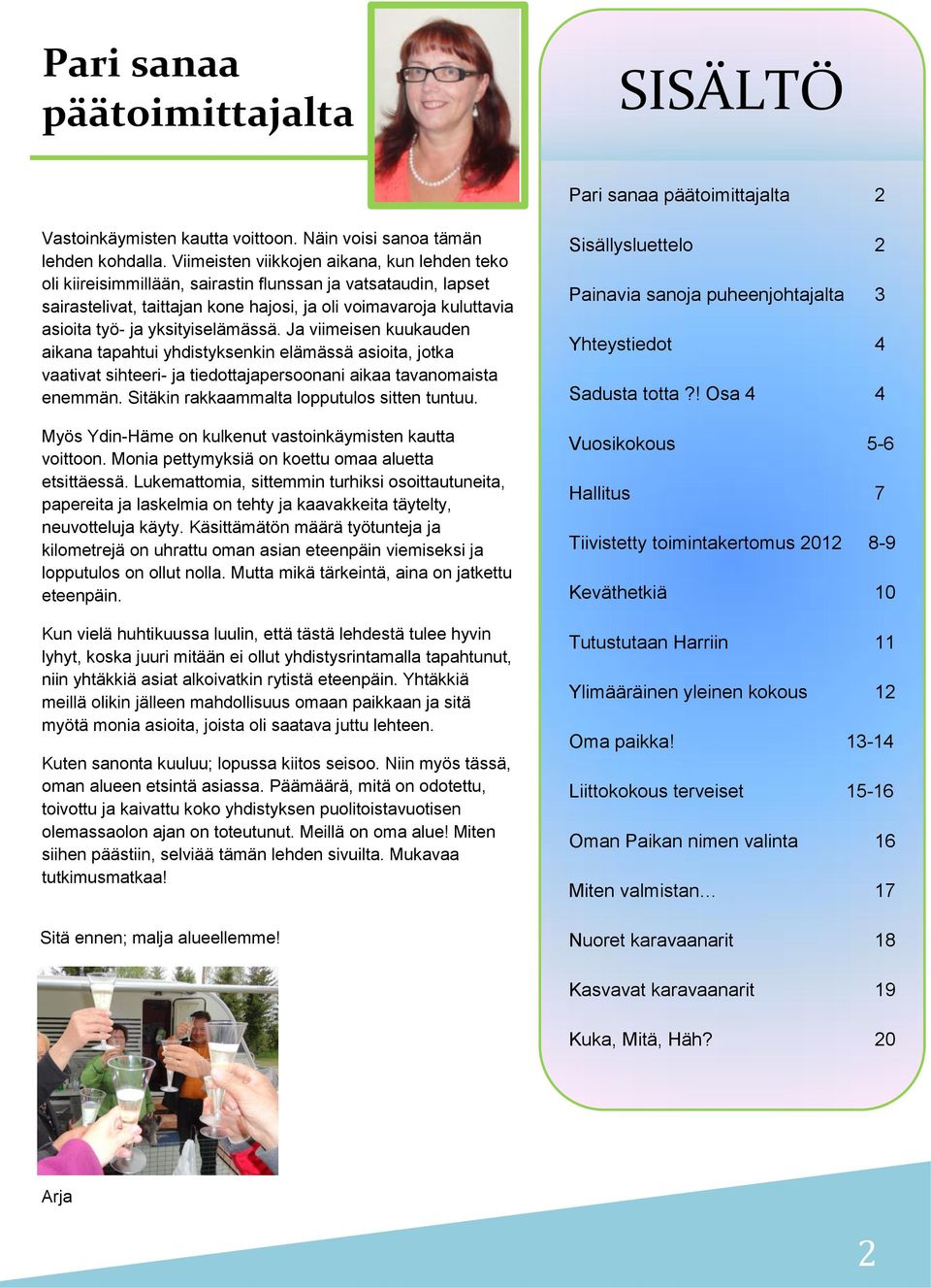 yksityiselämässä. Ja viimeisen kuukauden aikana tapahtui yhdistyksenkin elämässä asioita, jotka vaativat sihteeri- ja tiedottajapersoonani aikaa tavanomaista enemmän.