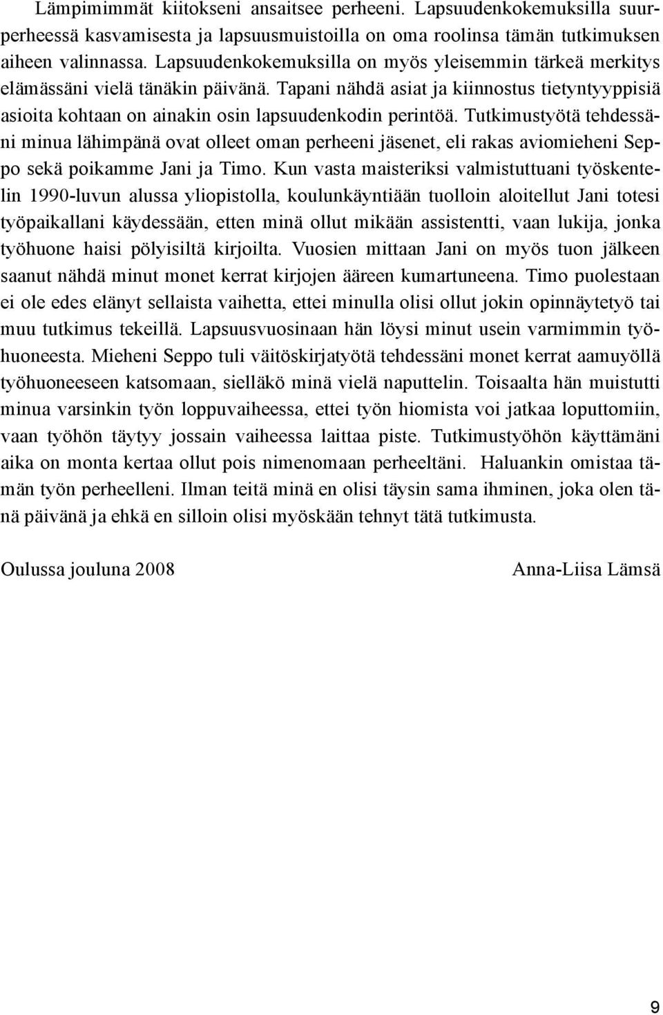 Tutkimustyötä tehdessäni minua lähimpänä ovat olleet oman perheeni jäsenet, eli rakas aviomieheni Seppo sekä poikamme Jani ja Timo.