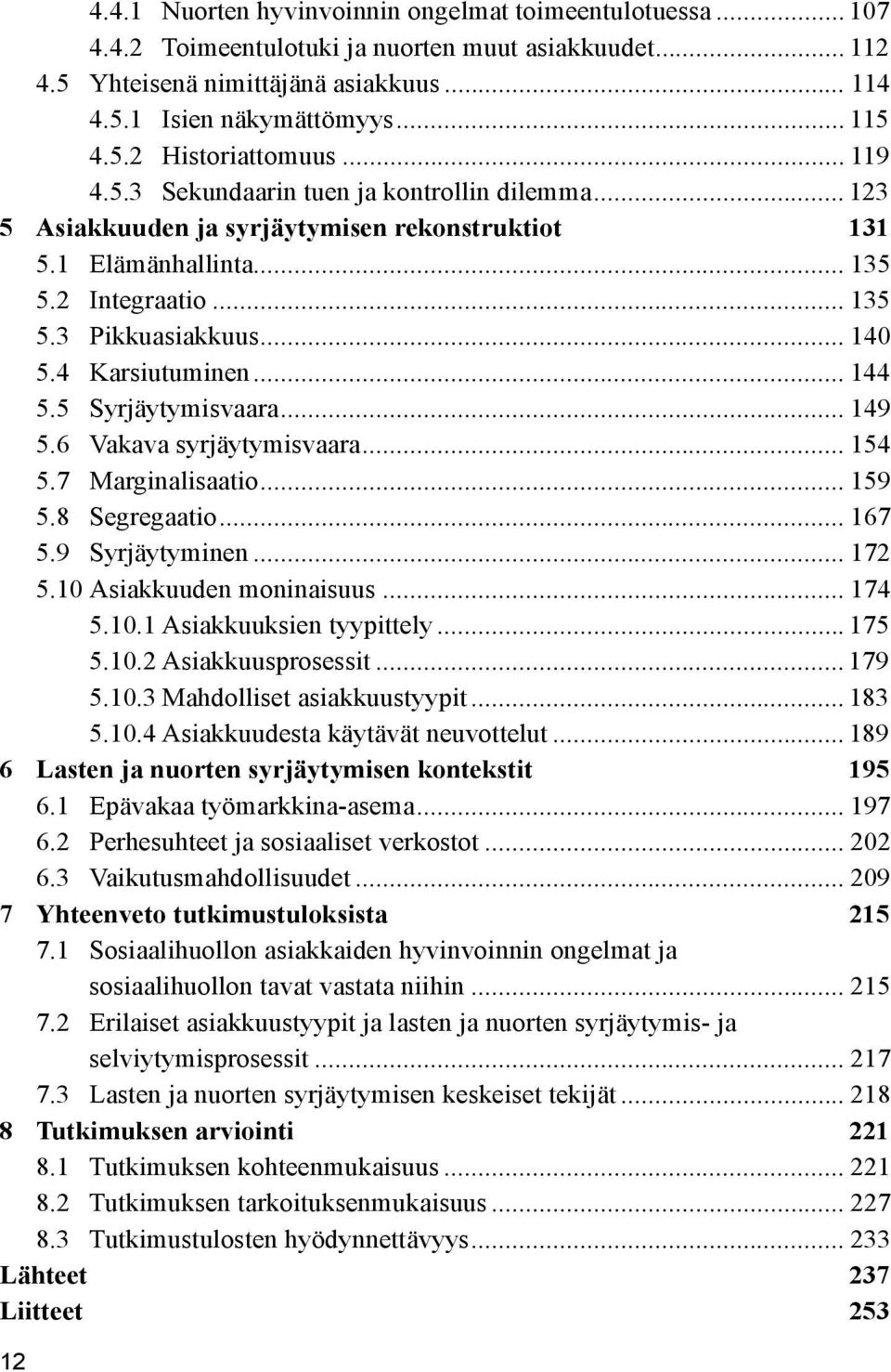 4 Karsiutuminen... 144 5.5 Syrjäytymisvaara... 149 5.6 Vakava syrjäytymisvaara... 154 5.7 Marginalisaatio... 159 5.8 Segregaatio... 167 5.9 Syrjäytyminen... 172 5.10 Asiakkuuden moninaisuus... 174 5.