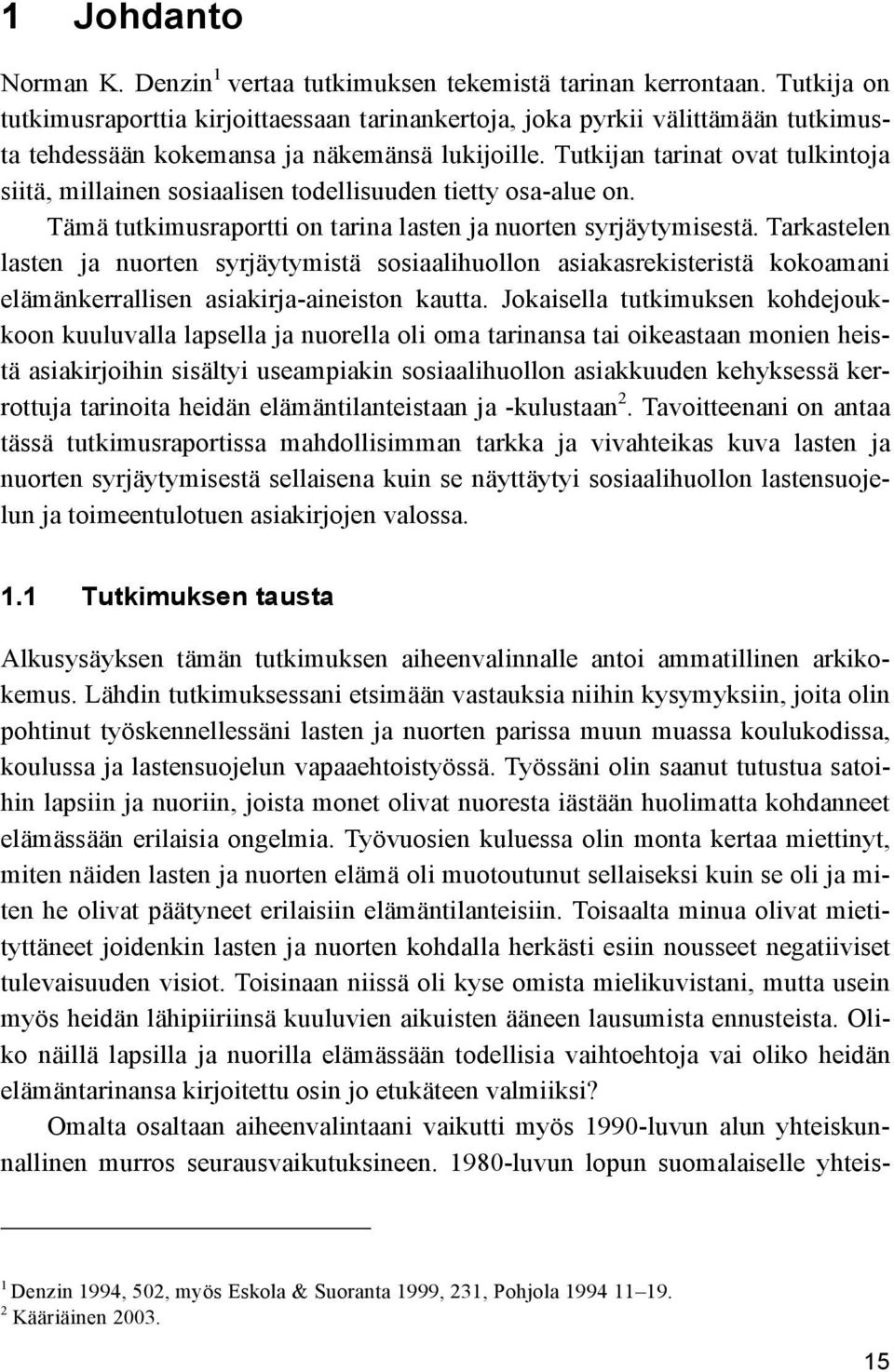 Tutkijan tarinat ovat tulkintoja siitä, millainen sosiaalisen todellisuuden tietty osa-alue on. Tämä tutkimusraportti on tarina lasten ja nuorten syrjäytymisestä.