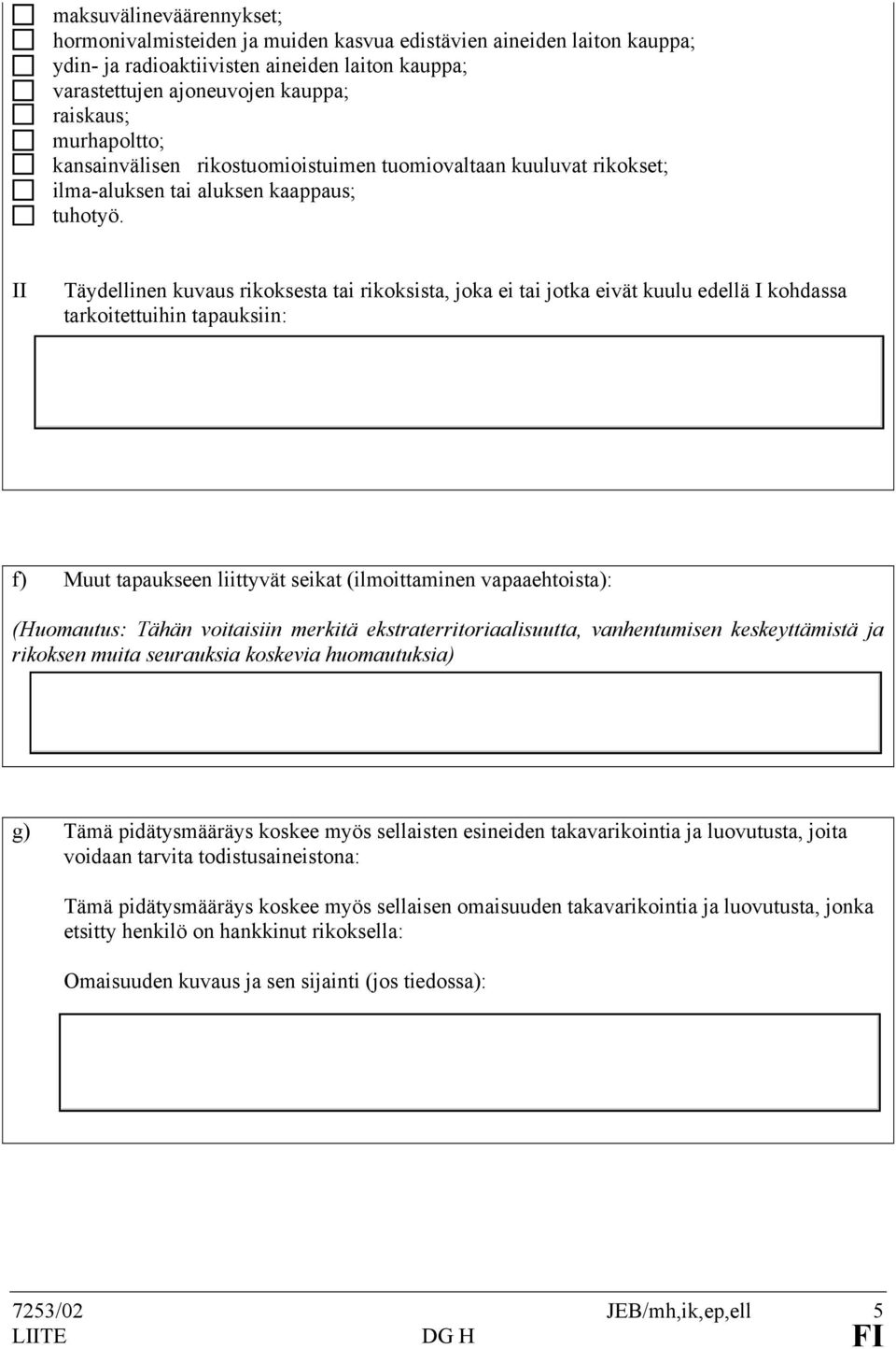 II Täydellinen kuvaus rikoksesta tai rikoksista, joka ei tai jotka eivät kuulu edellä I kohdassa tarkoitettuihin tapauksiin: f) Muut tapaukseen liittyvät seikat (ilmoittaminen vapaaehtoista):