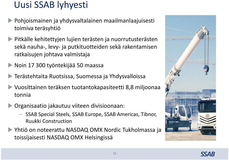 Terästehtaita Ruotsissa, Suomessa ja Yhdysvalloissa Vuosittainen teräksen tuotantokapasiteetti 8,8 miljoonaa tonnia Organisaatio jakautuu viiteen