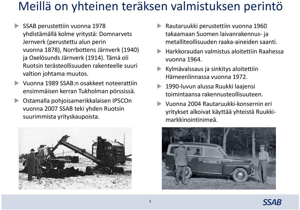 Ostamalla pohjoisamerikkalaisen IPSCOn vuonna 2007 SSAB teki yhden Ruotsin suurimmista yrityskaupoista.