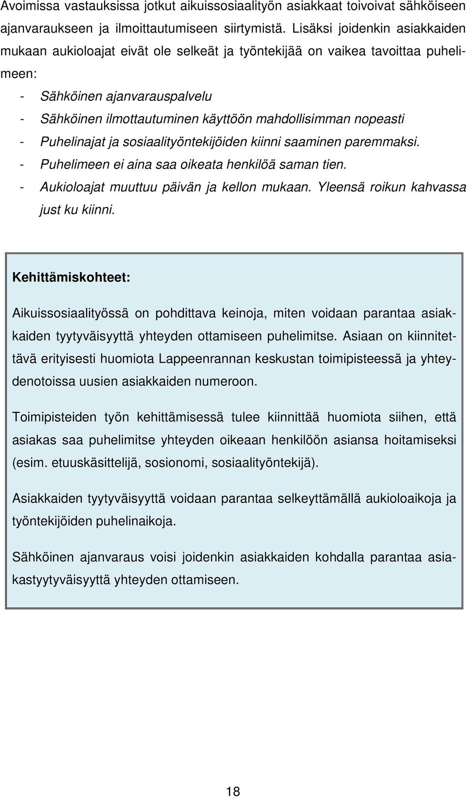 nopeasti - Puhelinajat ja sosiaalityöntekijöiden kiinni saaminen paremmaksi. - Puhelimeen ei aina saa oikeata henkilöä saman tien. - Aukioloajat muuttuu päivän ja kellon mukaan.