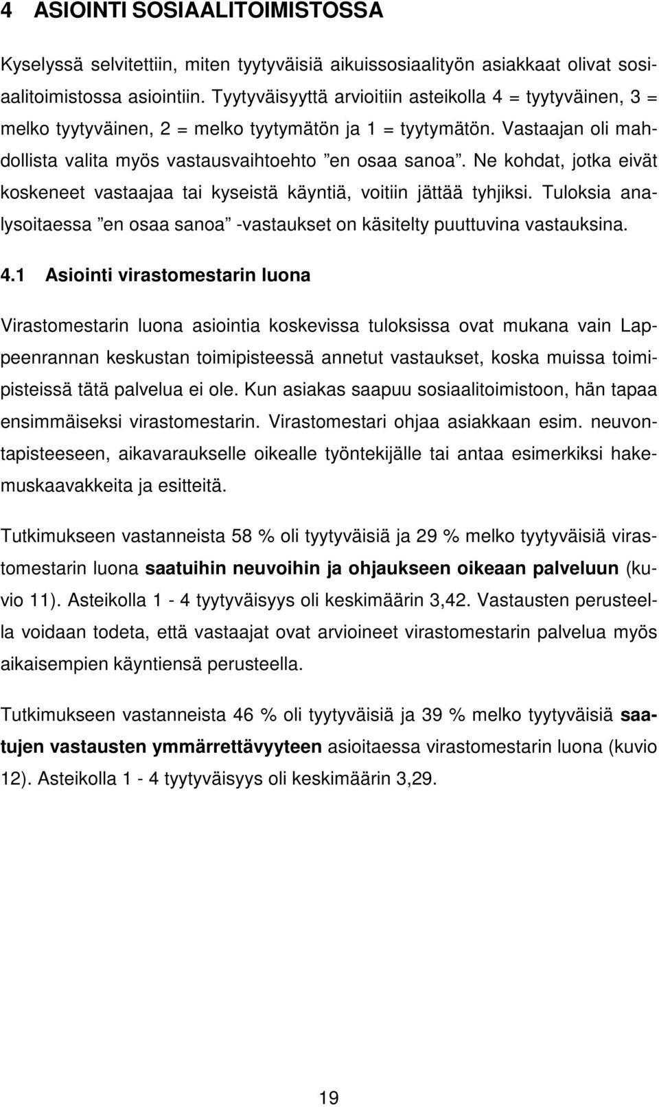 Ne kohdat, jotka eivät koskeneet vastaajaa tai kyseistä käyntiä, voitiin jättää tyhjiksi. Tuloksia analysoitaessa en osaa sanoa -vastaukset on käsitelty puuttuvina vastauksina. 4.